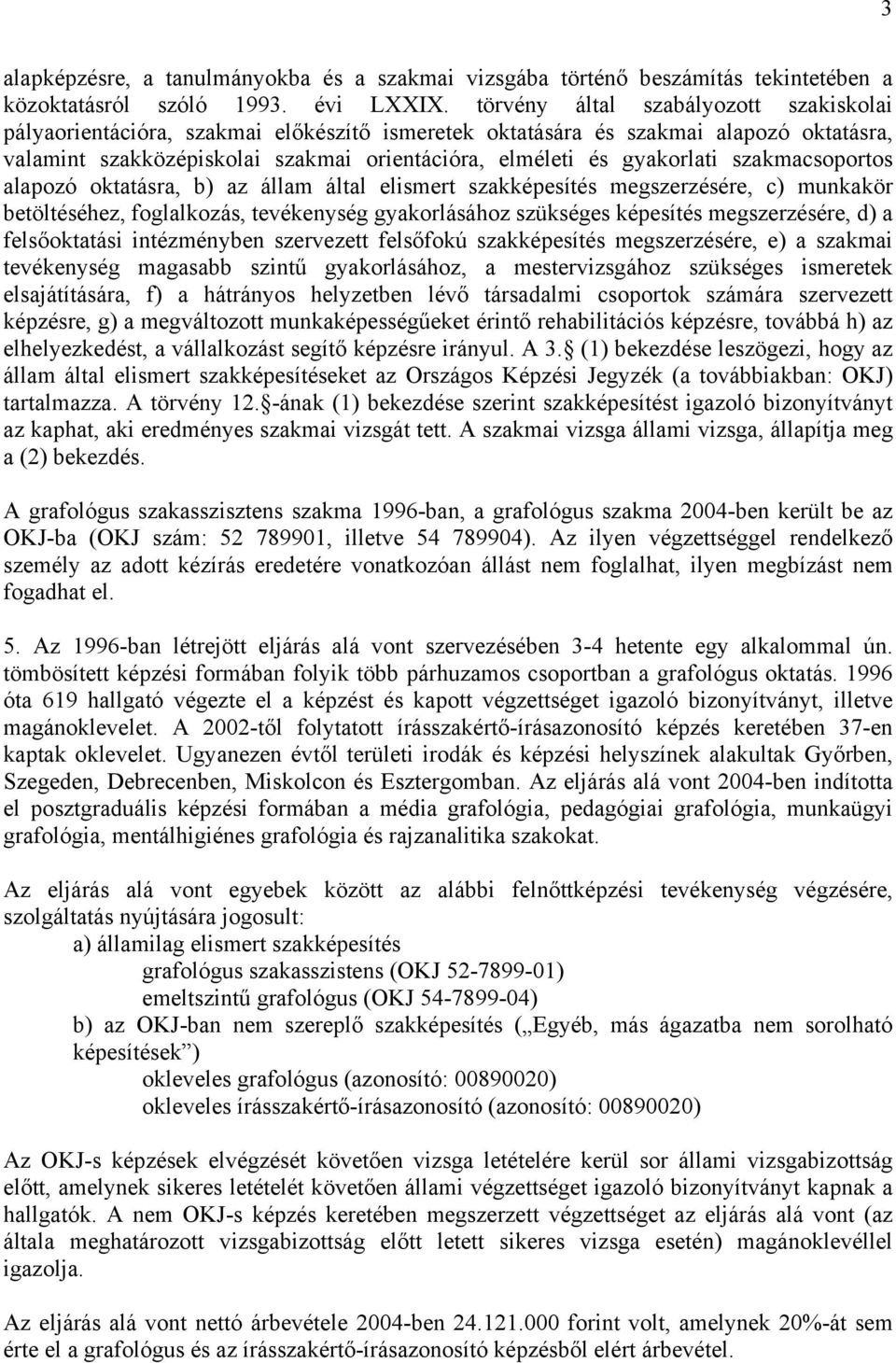 szakmacsoportos alapozó oktatásra, b) az állam által elismert szakképesítés megszerzésére, c) munkakör betöltéséhez, foglalkozás, tevékenység gyakorlásához szükséges képesítés megszerzésére, d) a