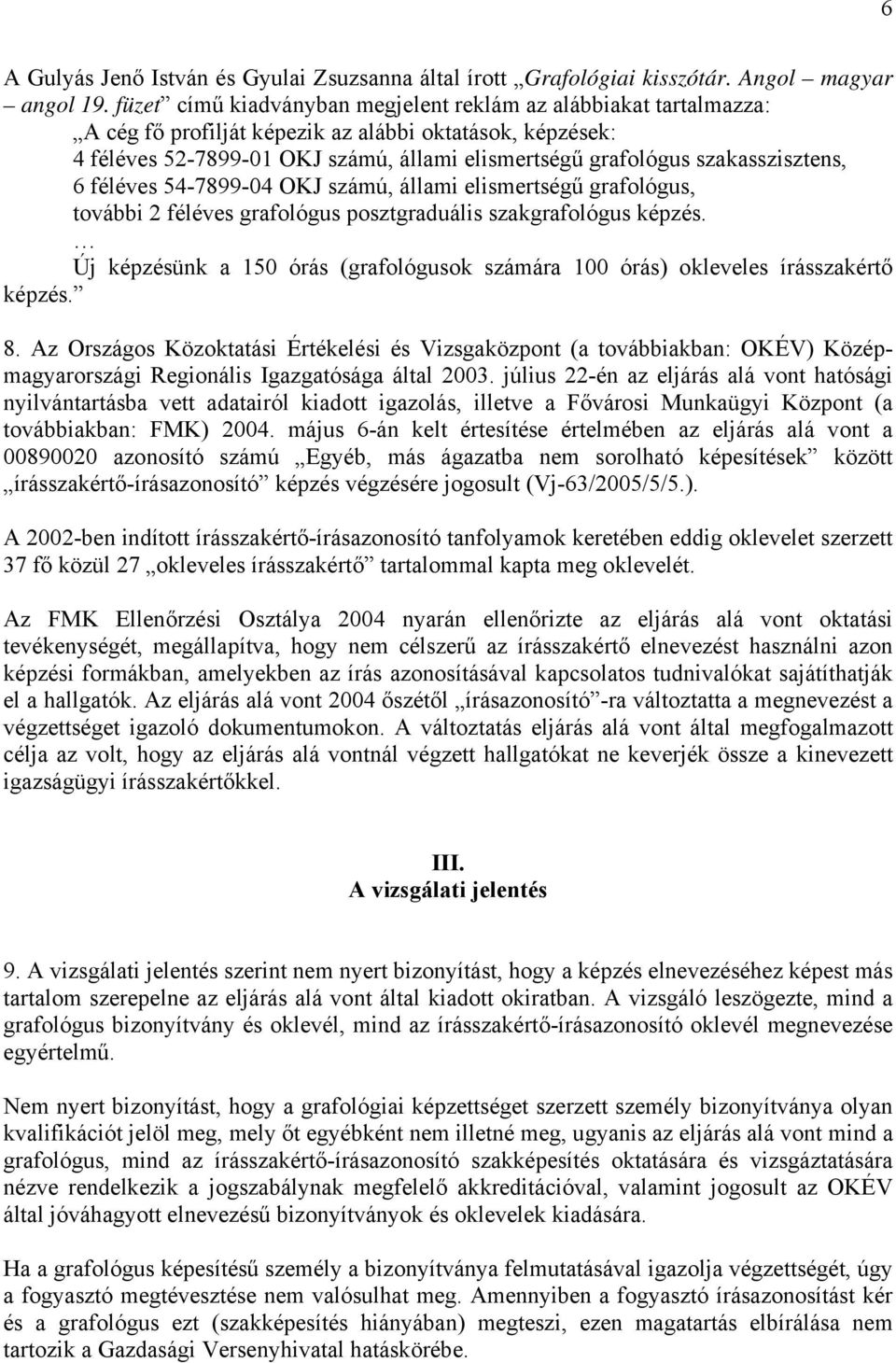 szakasszisztens, 6 féléves 54-7899-04 OKJ számú, állami elismertségű grafológus, további 2 féléves grafológus posztgraduális szakgrafológus képzés.