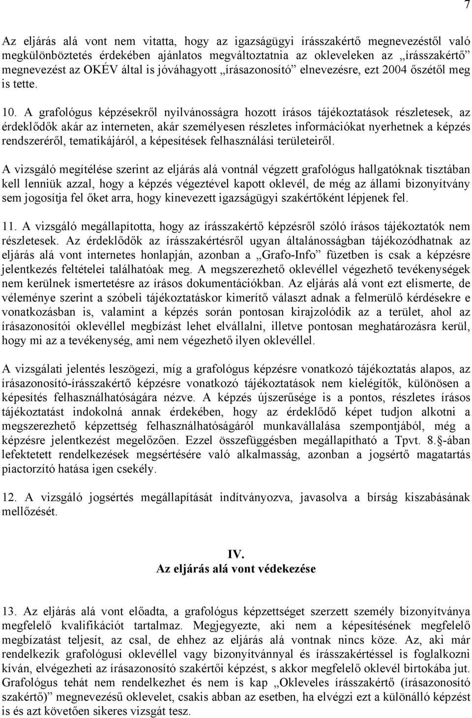 A grafológus képzésekről nyilvánosságra hozott írásos tájékoztatások részletesek, az érdeklődők akár az interneten, akár személyesen részletes információkat nyerhetnek a képzés rendszeréről,