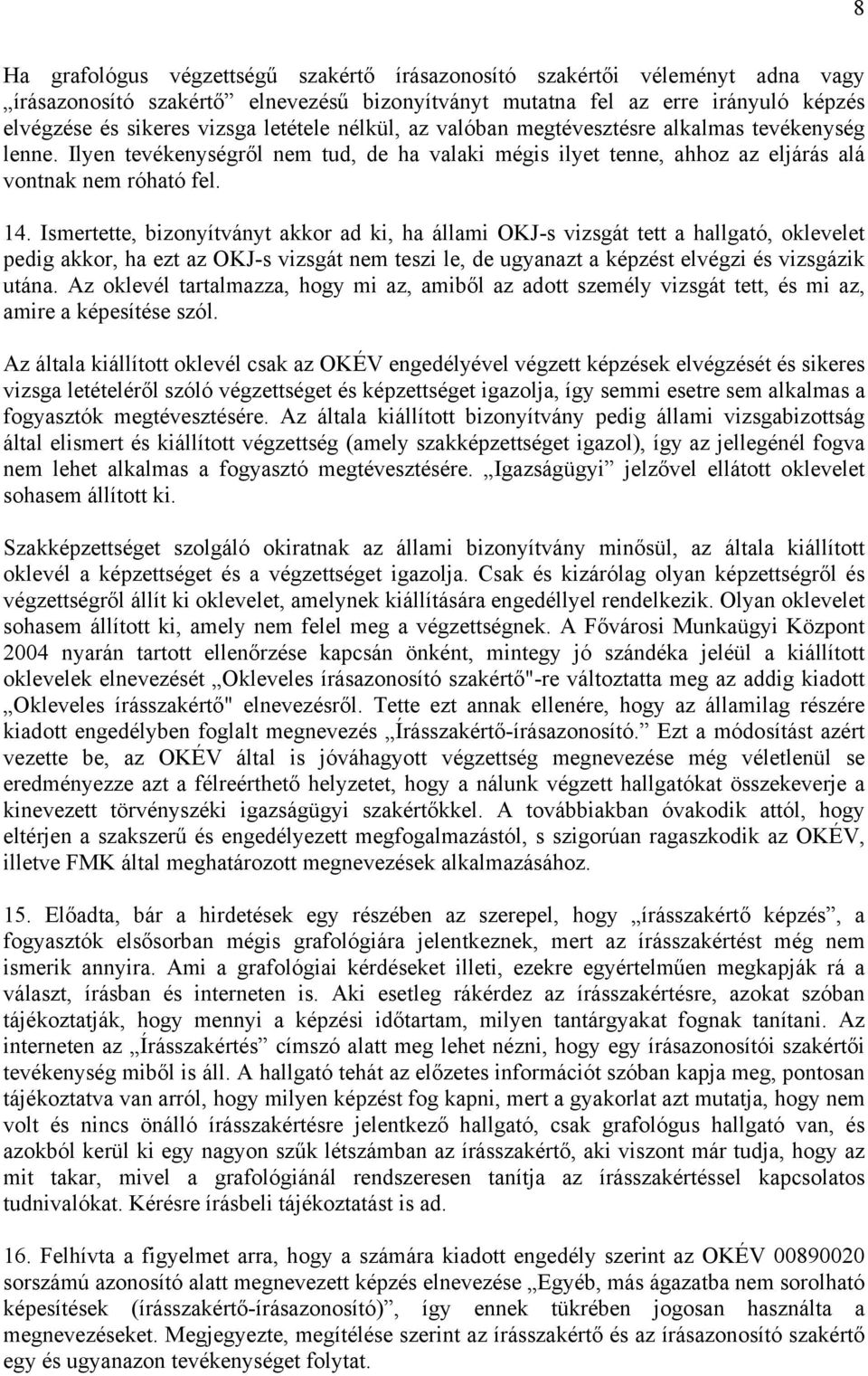 Ismertette, bizonyítványt akkor ad ki, ha állami OKJ-s vizsgát tett a hallgató, oklevelet pedig akkor, ha ezt az OKJ-s vizsgát nem teszi le, de ugyanazt a képzést elvégzi és vizsgázik utána.