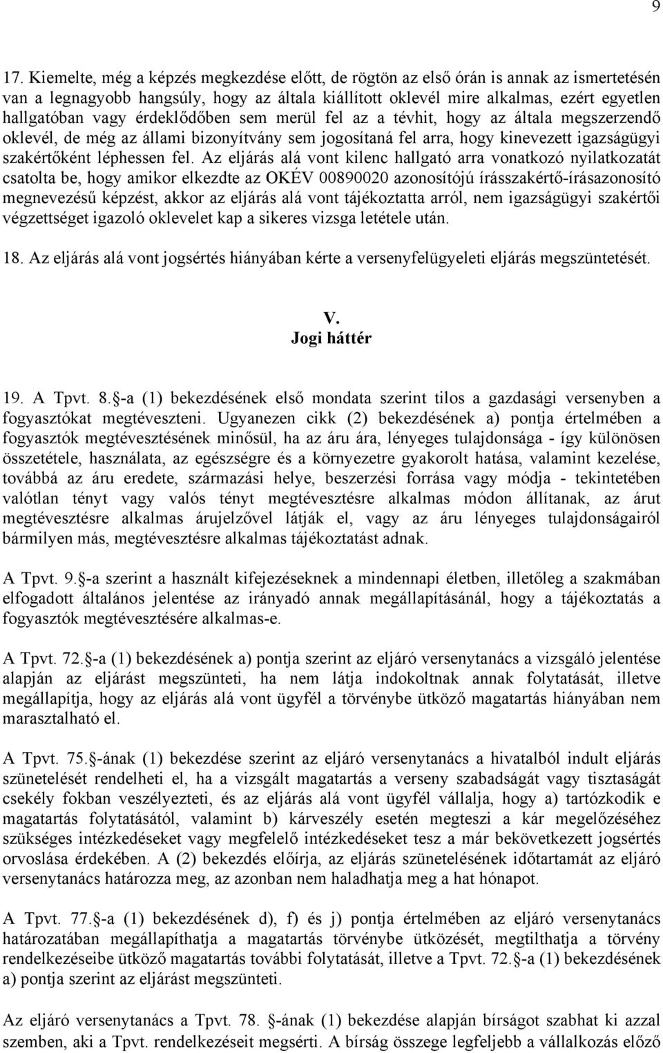 Az eljárás alá vont kilenc hallgató arra vonatkozó nyilatkozatát csatolta be, hogy amikor elkezdte az OKÉV 00890020 azonosítójú írásszakértő-írásazonosító megnevezésű képzést, akkor az eljárás alá