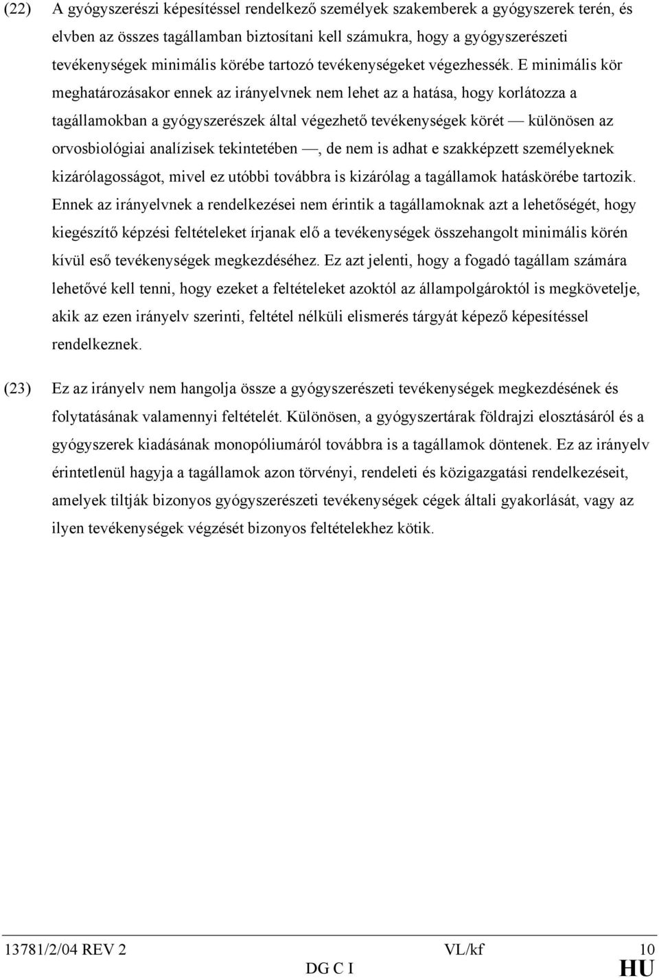 E minimális kör meghatározásakor ennek az irányelvnek nem lehet az a hatása, hogy korlátozza a tagállamokban a gyógyszerészek által végezhető tevékenységek körét különösen az orvosbiológiai