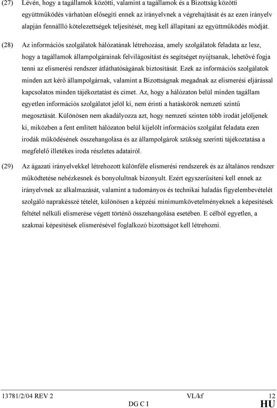 (28) Az információs szolgálatok hálózatának létrehozása, amely szolgálatok feladata az lesz, hogy a tagállamok állampolgárainak felvilágosítást és segítséget nyújtsanak, lehetővé fogja tenni az