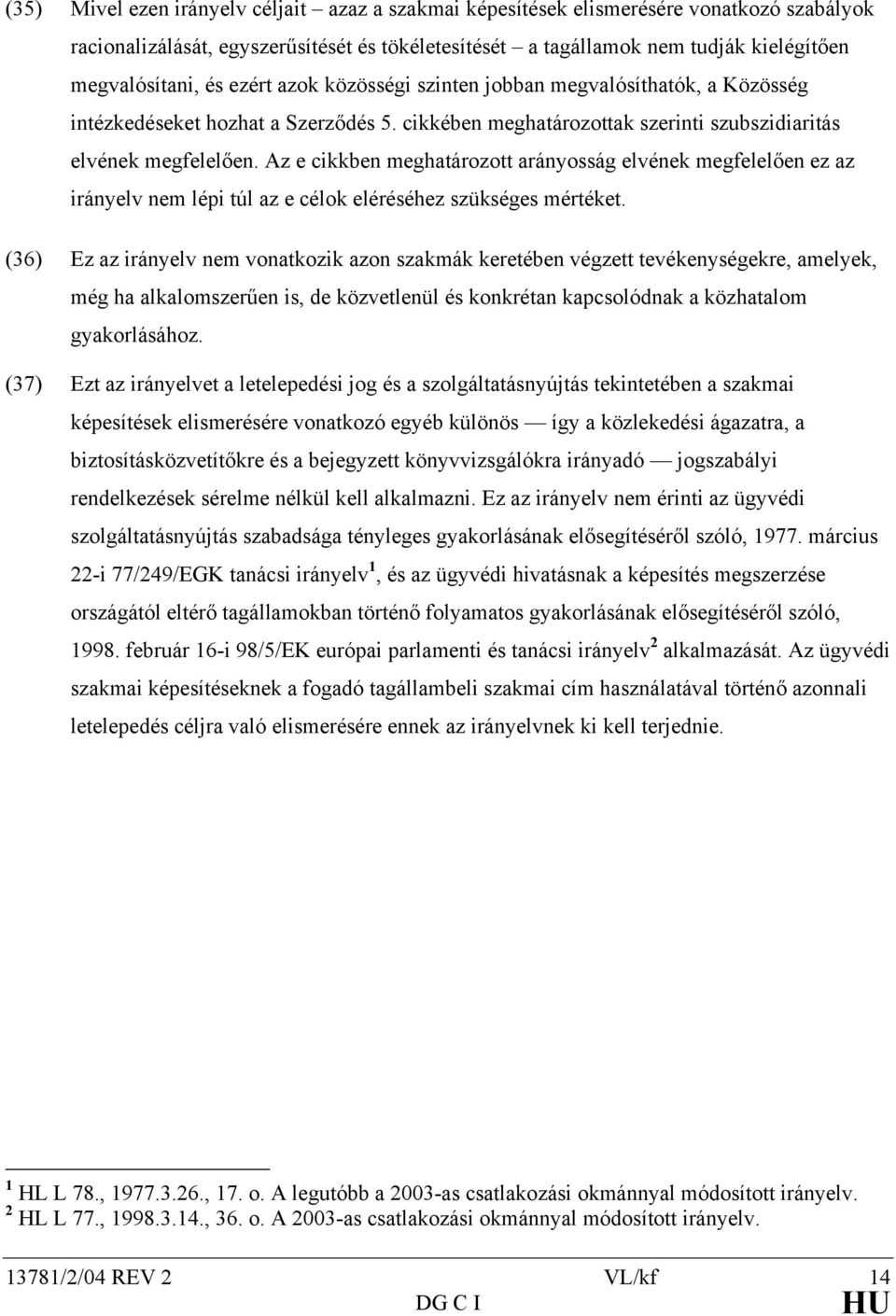 Az e cikkben meghatározott arányosság elvének megfelelően ez az irányelv nem lépi túl az e célok eléréséhez szükséges mértéket.