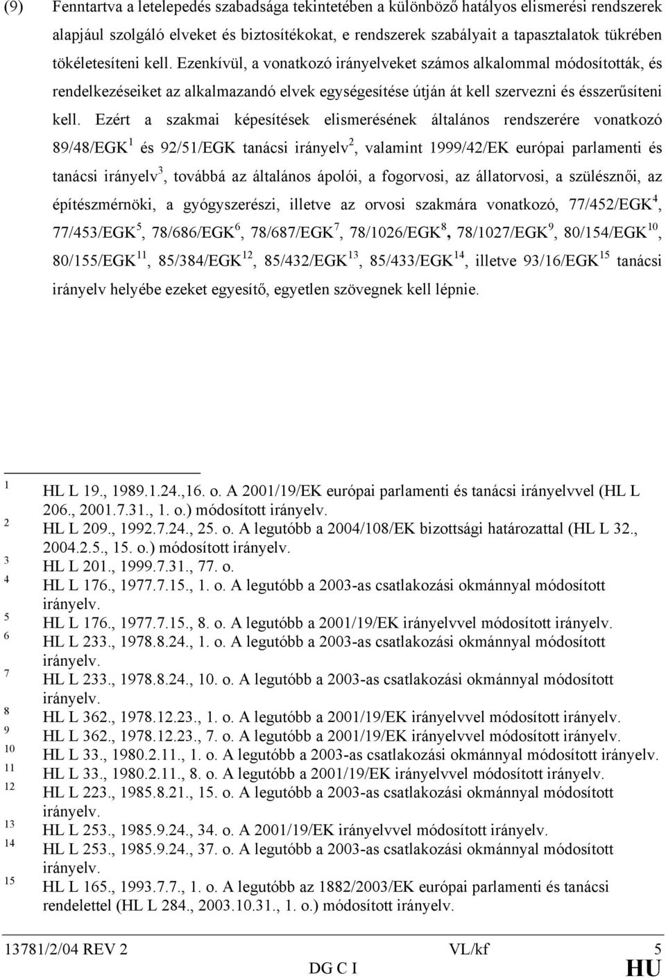 Ezért a szakmai képesítések elismerésének általános rendszerére vonatkozó 89/48/EGK 1 és 92/51/EGK tanácsi irányelv 2, valamint 1999/42/EK európai parlamenti és tanácsi irányelv 3, továbbá az