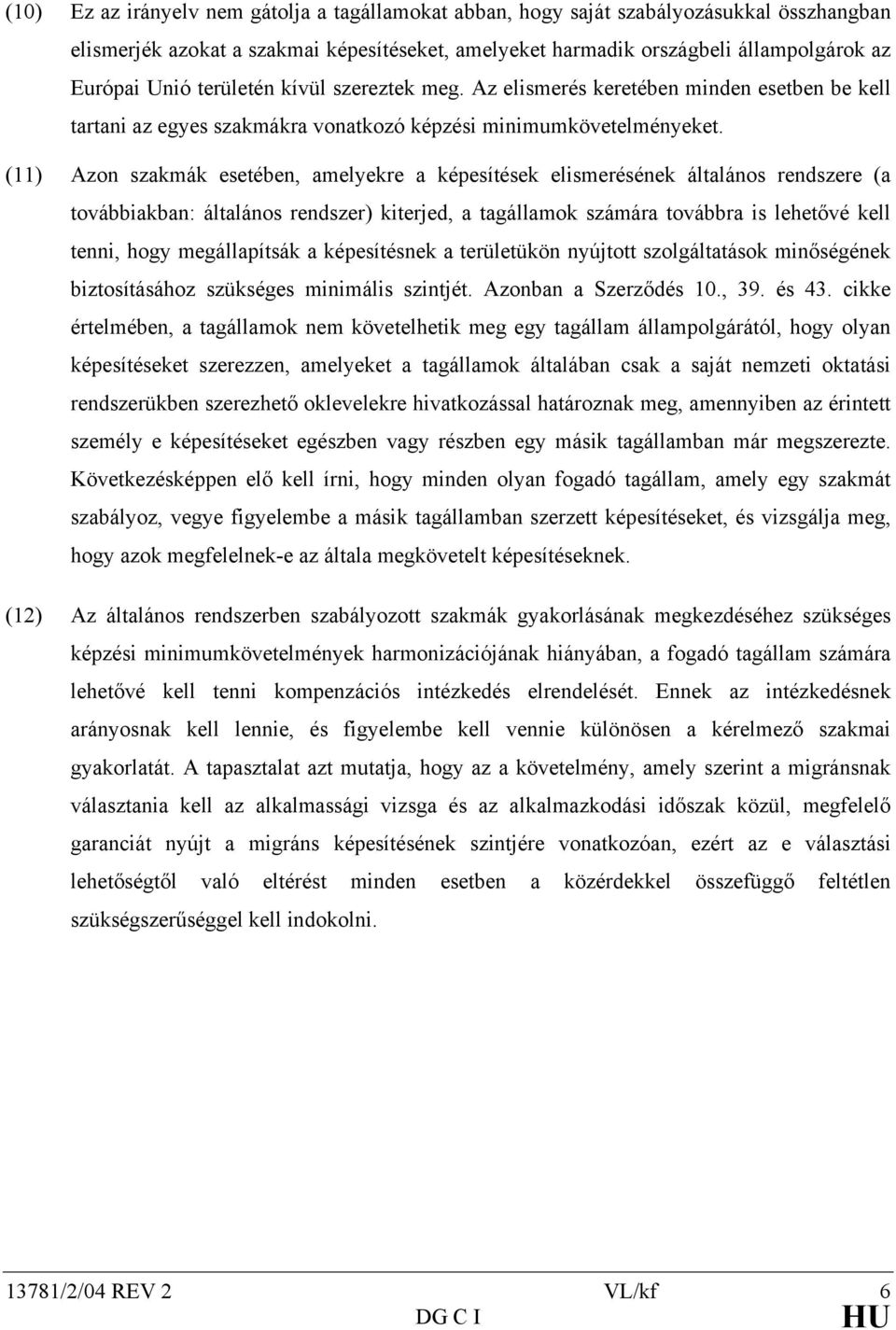 (11) Azon szakmák esetében, amelyekre a képesítések elismerésének általános rendszere (a továbbiakban: általános rendszer) kiterjed, a tagállamok számára továbbra is lehetővé kell tenni, hogy