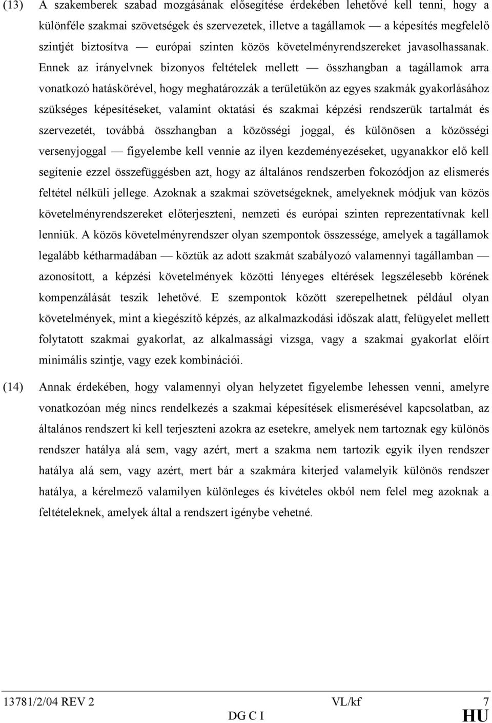 Ennek az irányelvnek bizonyos feltételek mellett összhangban a tagállamok arra vonatkozó hatáskörével, hogy meghatározzák a területükön az egyes szakmák gyakorlásához szükséges képesítéseket,