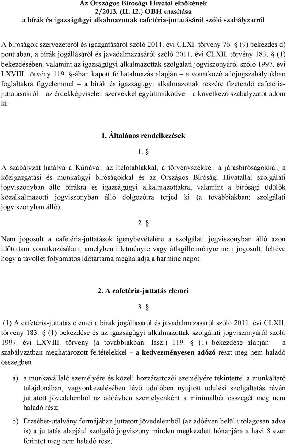 (9) bekezdés d) pontjában, a bírák jogállásáról és javadalmazásáról szóló 2011. évi CLXII. törvény 183. (1) bekezdésében, valamint az igazságügyi alkalmazottak szolgálati jogviszonyáról szóló 1997.