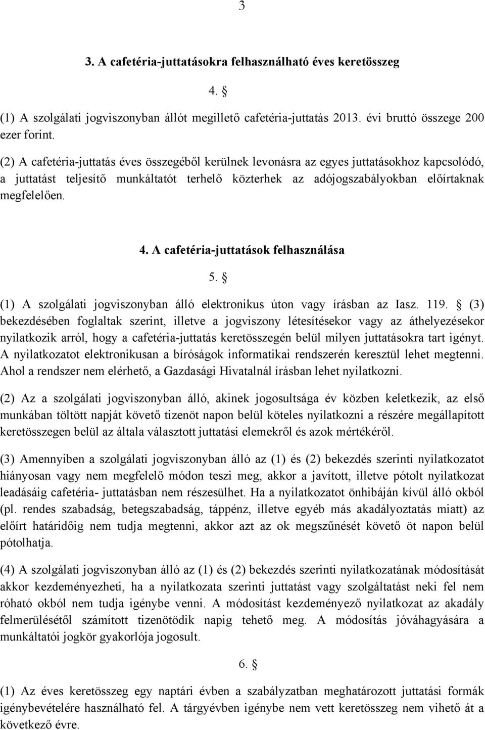 A cafetéria-juttatások felhasználása 5. (1) A szolgálati jogviszonyban álló elektronikus úton vagy írásban az Iasz. 119.