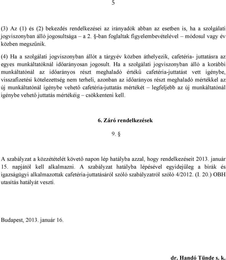 Ha a szolgálati jogviszonyban álló a korábbi munkáltatónál az időarányos részt meghaladó értékű cafetéria-juttatást vett igénybe, visszafizetési kötelezettség nem terheli, azonban az időarányos részt