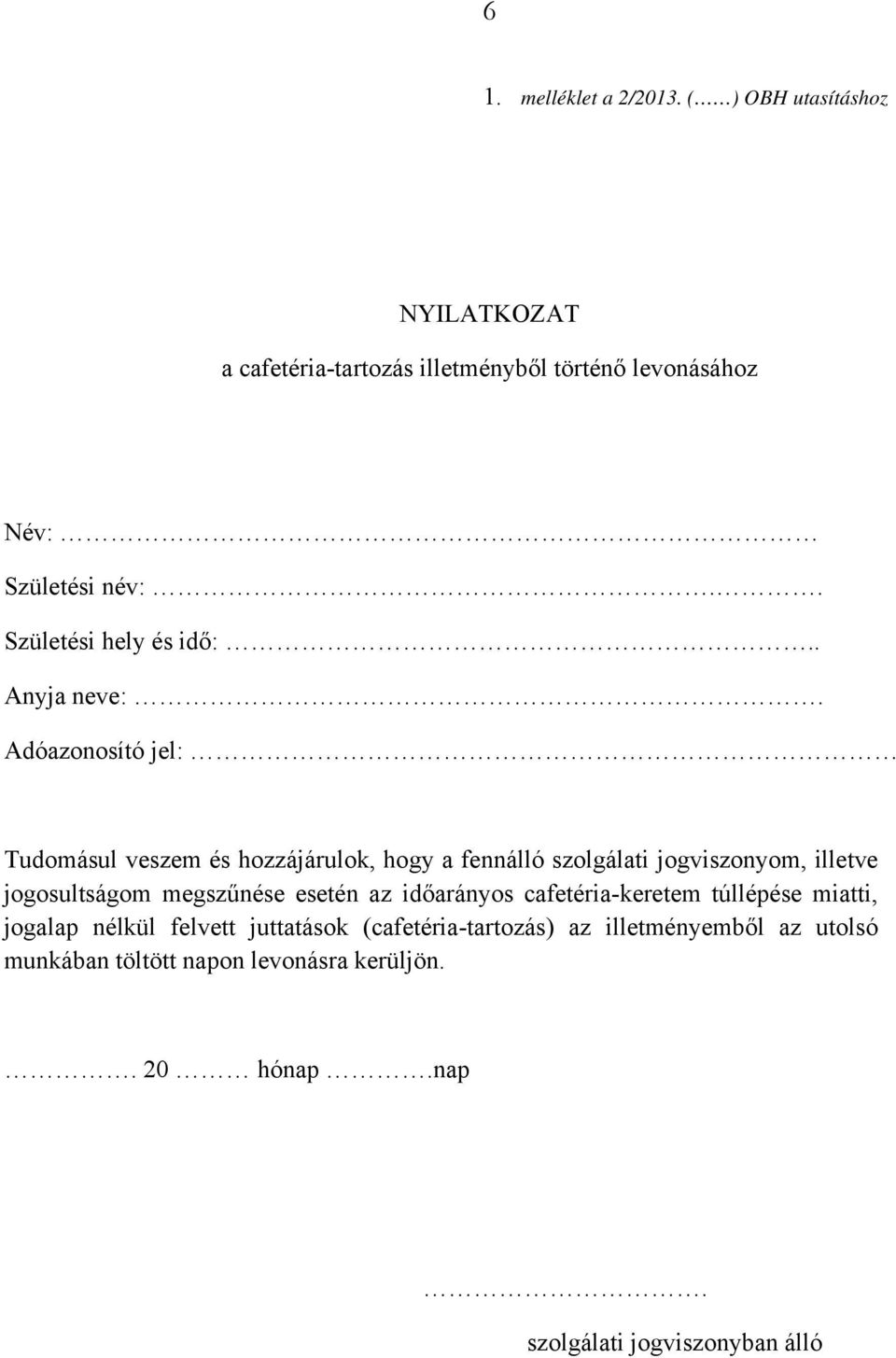 Adóazonosító jel: Tudomásul veszem és hozzájárulok, hogy a fennálló szolgálati jogviszonyom, illetve jogosultságom megszűnése