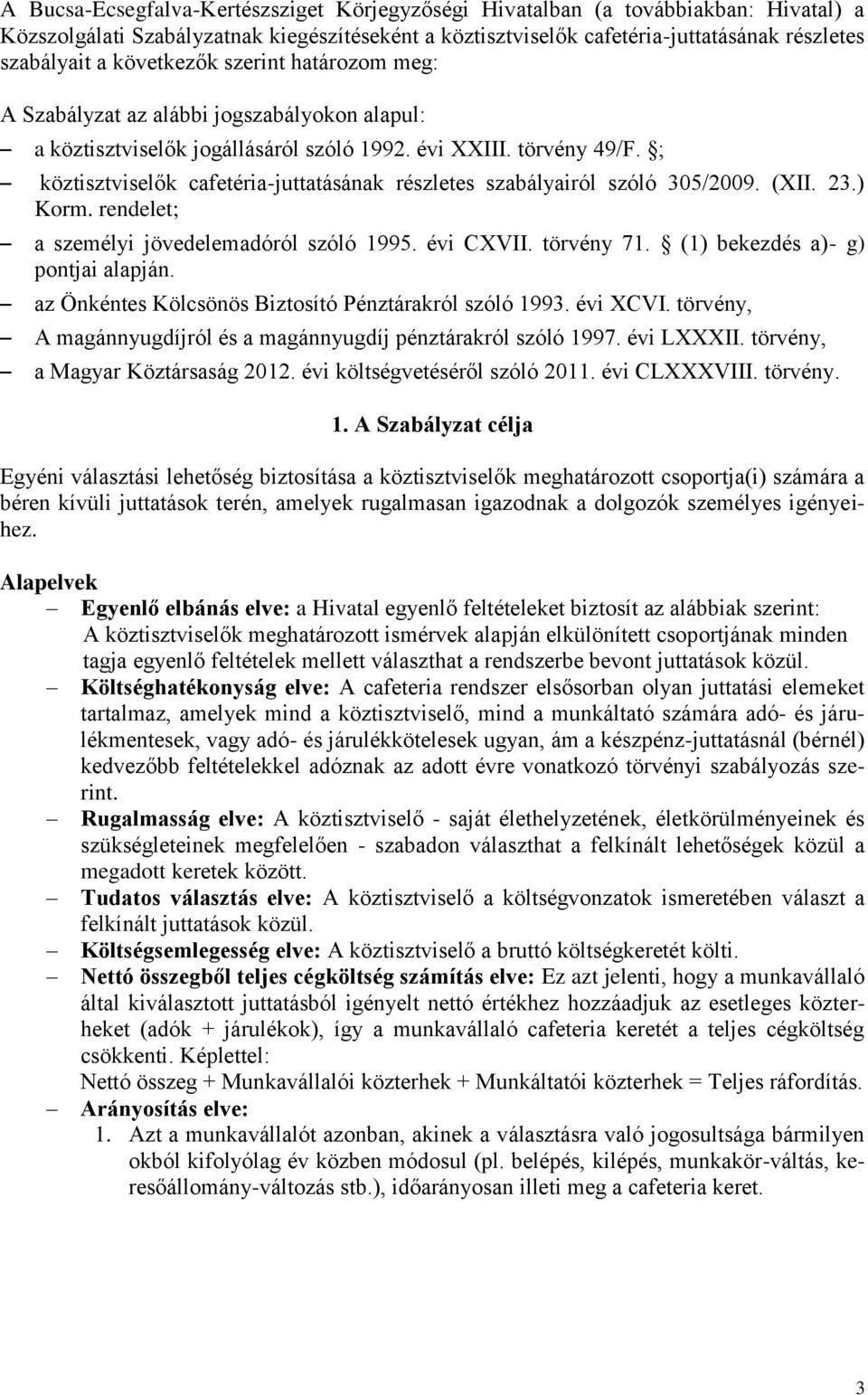 ; köztisztviselők cafetéria-juttatásának részletes szabályairól szóló 305/2009. (XII. 23.) Korm. rendelet; a személyi jövedelemadóról szóló 1995. évi CXVII. törvény 71.