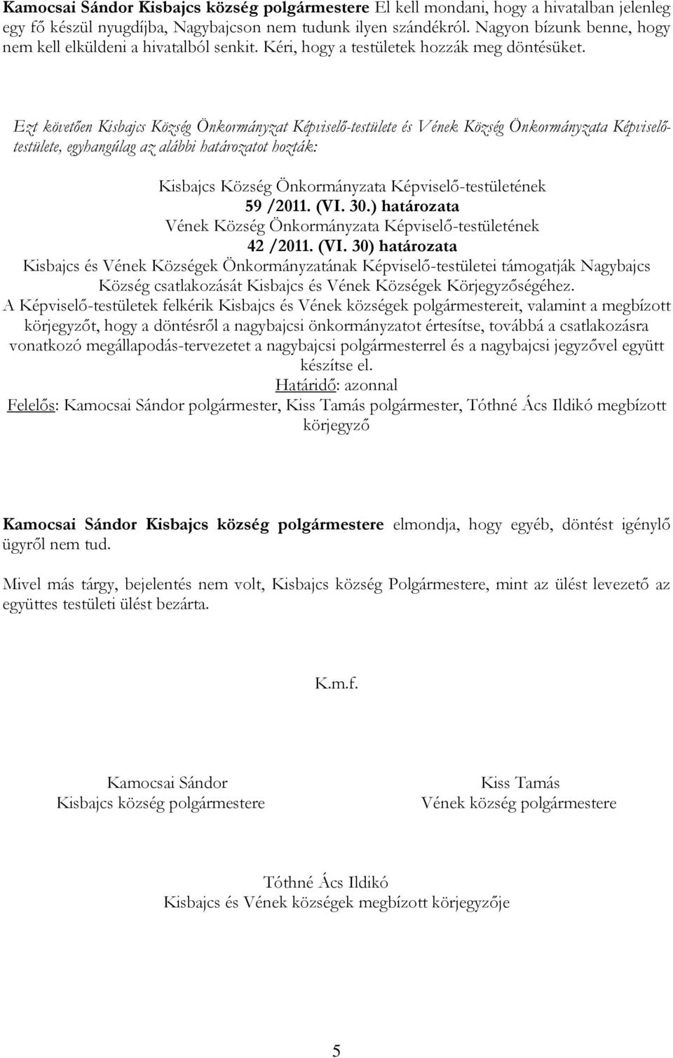 30.) határozata 42 /2011. (VI. 30) határozata Kisbajcs és Vének Községek Önkormányzatának Képviselő-testületei támogatják Nagybajcs Község csatlakozását Kisbajcs és Vének Községek Körjegyzőségéhez.