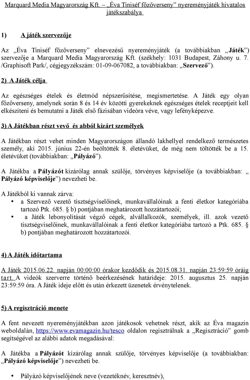 Budapest, Záhony u. 7. /Graphisoft Park/, cégjegyzékszám: 01-09-067082, a továbbiakban: Szervező ). 2) A Játék célja Az egészséges ételek és életmód népszerűsítése, megismertetése.