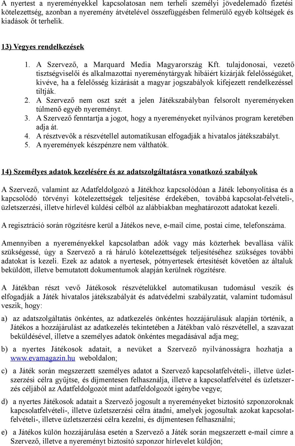 tulajdonosai, vezető tisztségviselői és alkalmazottai nyereménytárgyak hibáiért kizárják felelősségüket, kivéve, ha a felelősség kizárását a magyar jogszabályok kifejezett rendelkezéssel tiltják. 2.