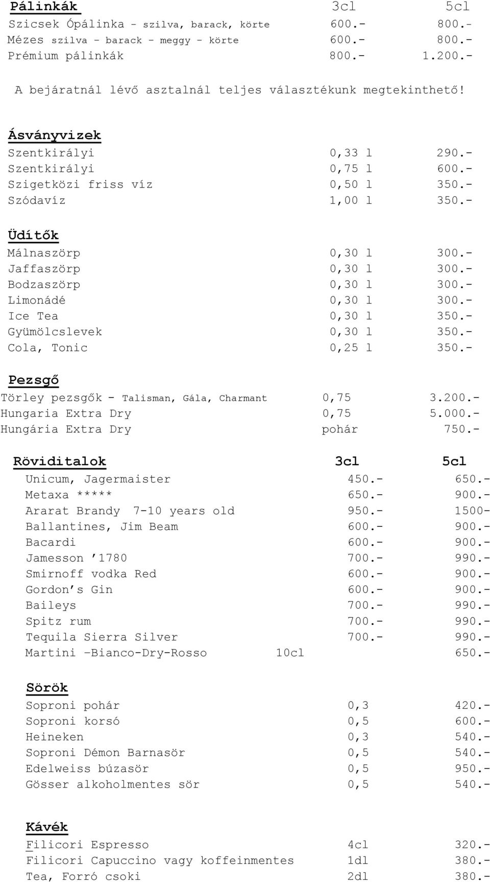 - Üdítők Málnaszörp 0,30 l 300.- Jaffaszörp 0,30 l 300.- Bodzaszörp 0,30 l 300.- Limonádé 0,30 l 300.- Ice Tea 0,30 l 350.- Gyümölcslevek 0,30 l 350.- Cola, Tonic 0,25 l 350.