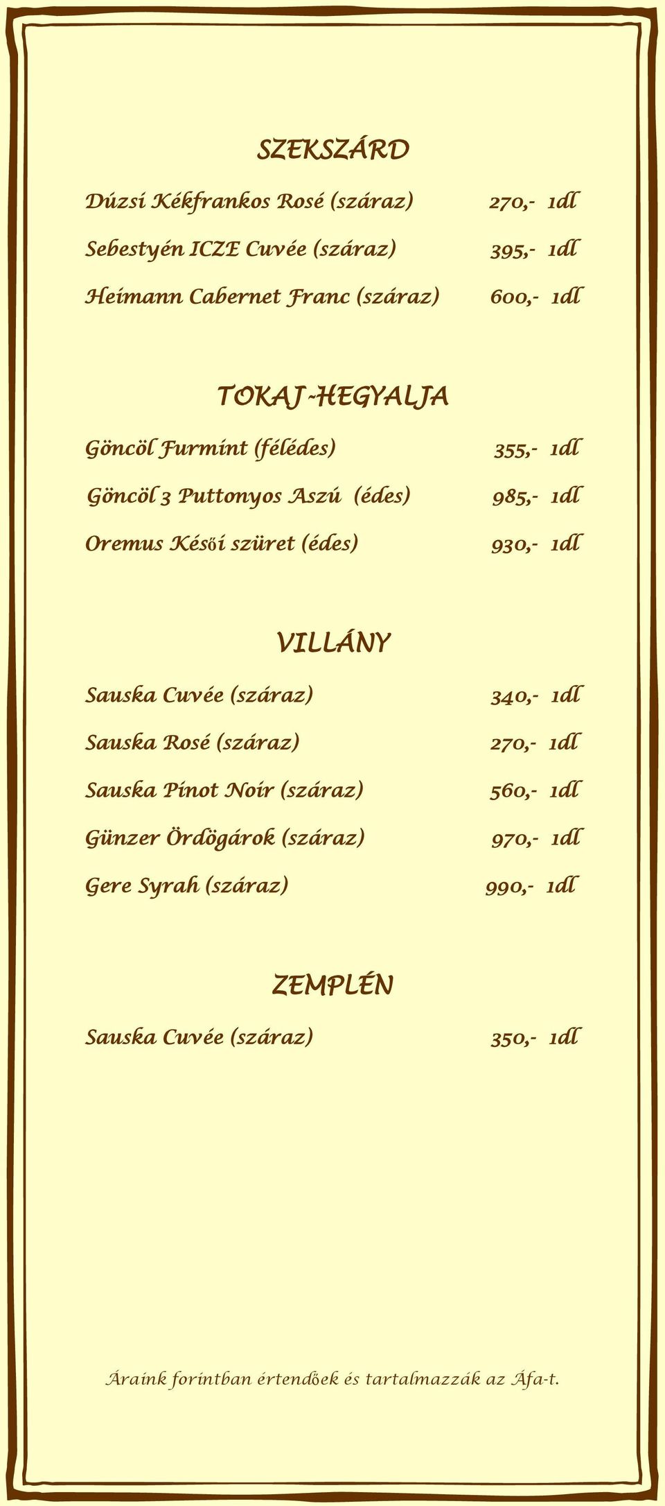 (édes) 355,- 1dl 985,- 1dl 930,- 1dl VILLÁNY Sauska Cuvée (száraz) Sauska Rosé (száraz) Sauska Pinot Noir (száraz)