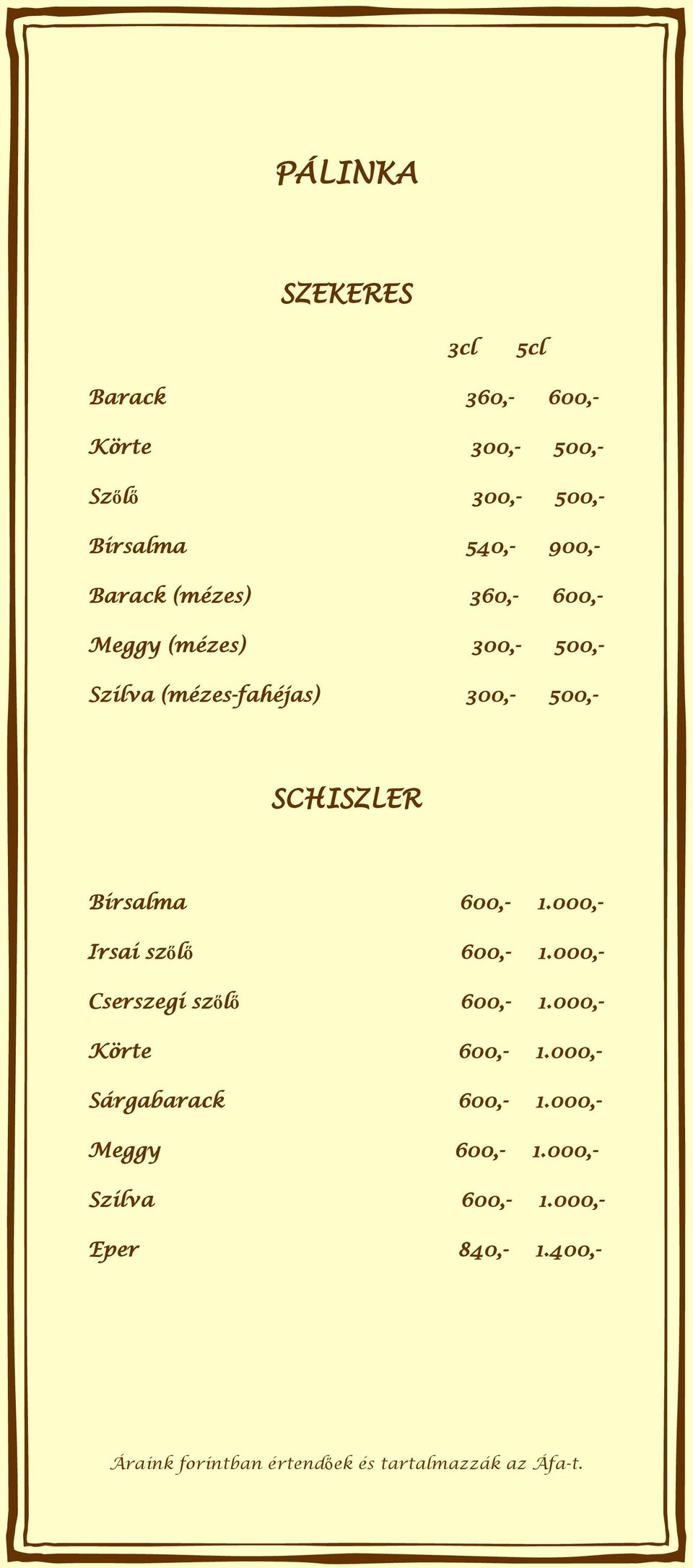 SCHISZLER Birsalma 600,- 1.000,- Irsai szőlő 600,- 1.000,- Cserszegi szőlő 600,- 1.