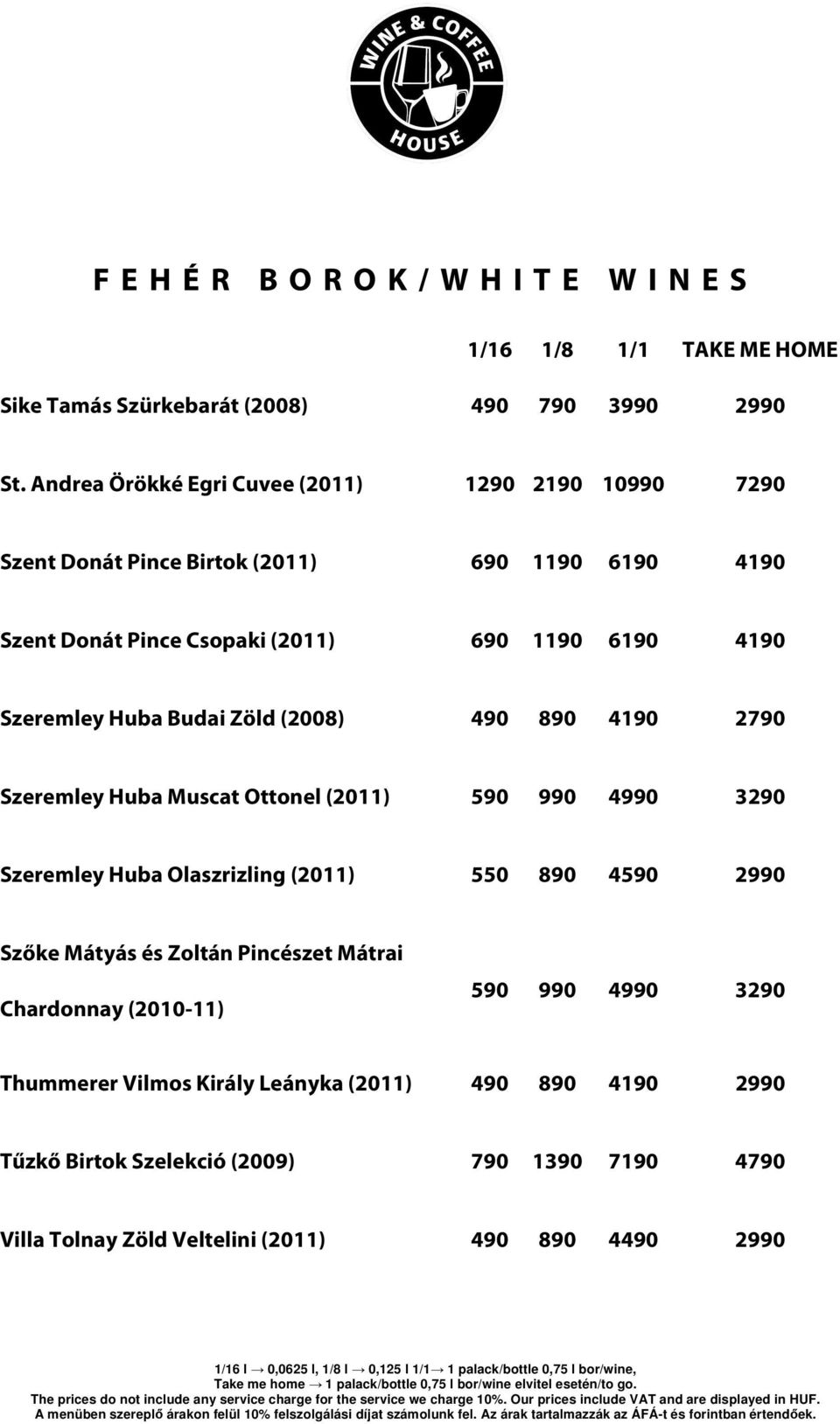 Huba Budai Zöld (2008) 490 890 4190 2790 Szeremley Huba Muscat Ottonel (2011) 590 990 4990 3290 Szeremley Huba Olaszrizling (2011) 550 890 4590 2990 Szőke Mátyás és