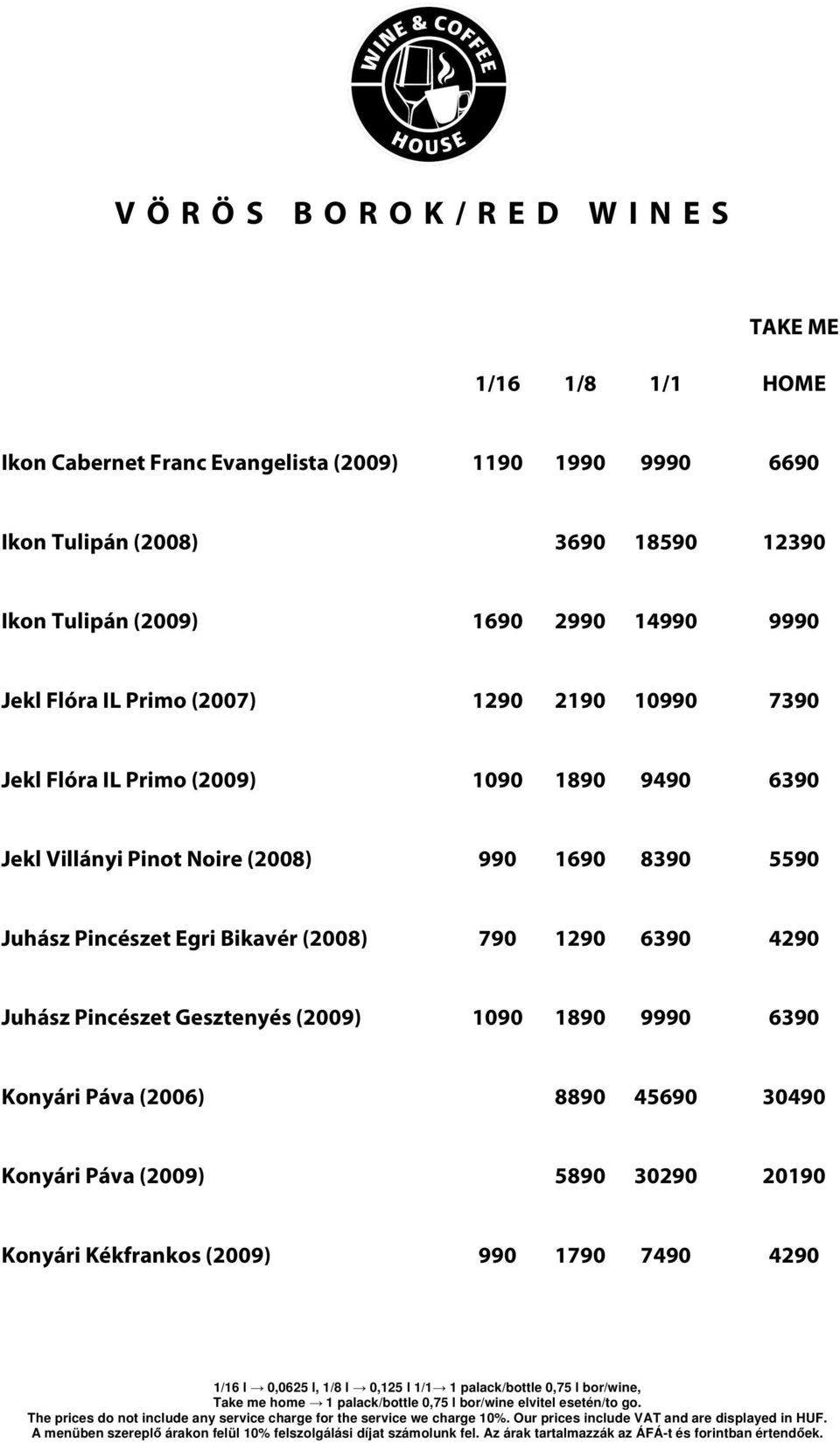 9490 6390 Jekl Villányi Pinot Noire (2008) 990 1690 8390 5590 Juhász Pincészet Egri Bikavér (2008) 790 1290 6390 4290 Juhász Pincészet