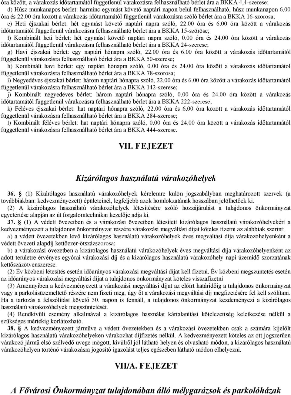 00 óra és 6.00 óra között a várakozás időtartamától függetlenül várakozásra felhasználható bérlet ára a BKKA 15-szöröse; f) Kombinált heti bérlet: hét egymást követő naptári napra szóló, 0.