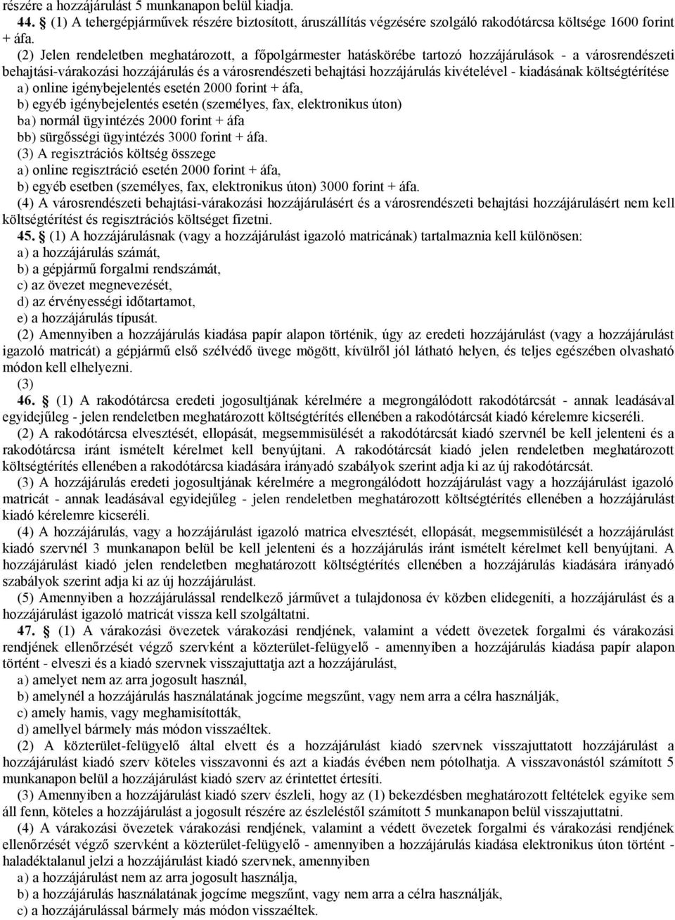 - kiadásának költségtérítése a) online igénybejelentés esetén 2000 forint + áfa, b) egyéb igénybejelentés esetén (személyes, fax, elektronikus úton) ba) normál ügyintézés 2000 forint + áfa bb)