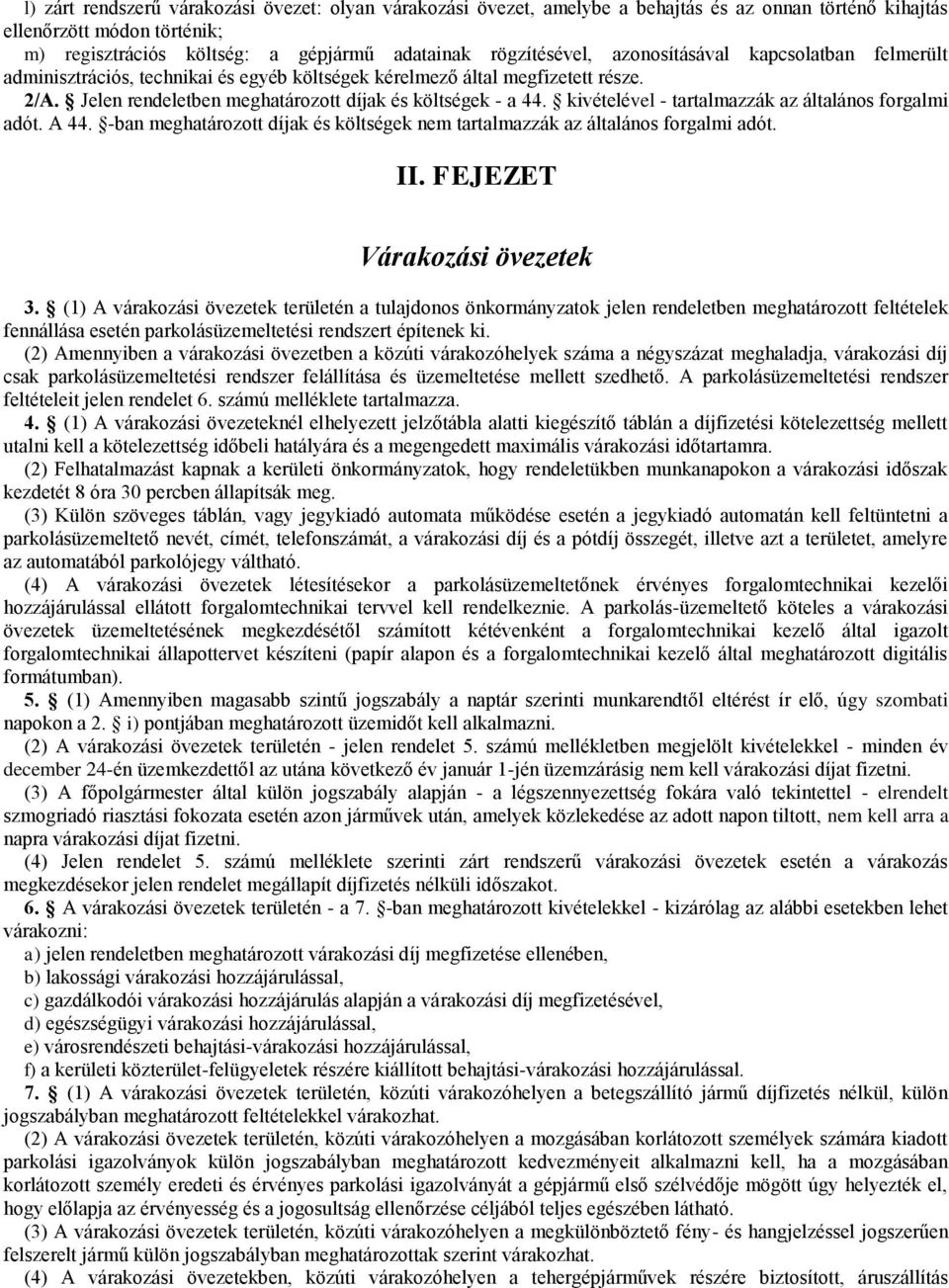 kivételével - tartalmazzák az általános forgalmi adót. A 44. -ban meghatározott díjak és költségek nem tartalmazzák az általános forgalmi adót. II. FEJEZET Várakozási övezetek 3.