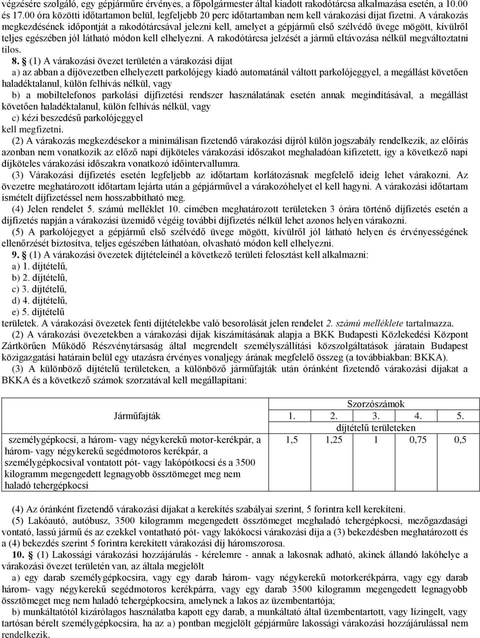 A várakozás megkezdésének időpontját a rakodótárcsával jelezni kell, amelyet a gépjármű első szélvédő üvege mögött, kívülről teljes egészében jól látható módon kell elhelyezni.