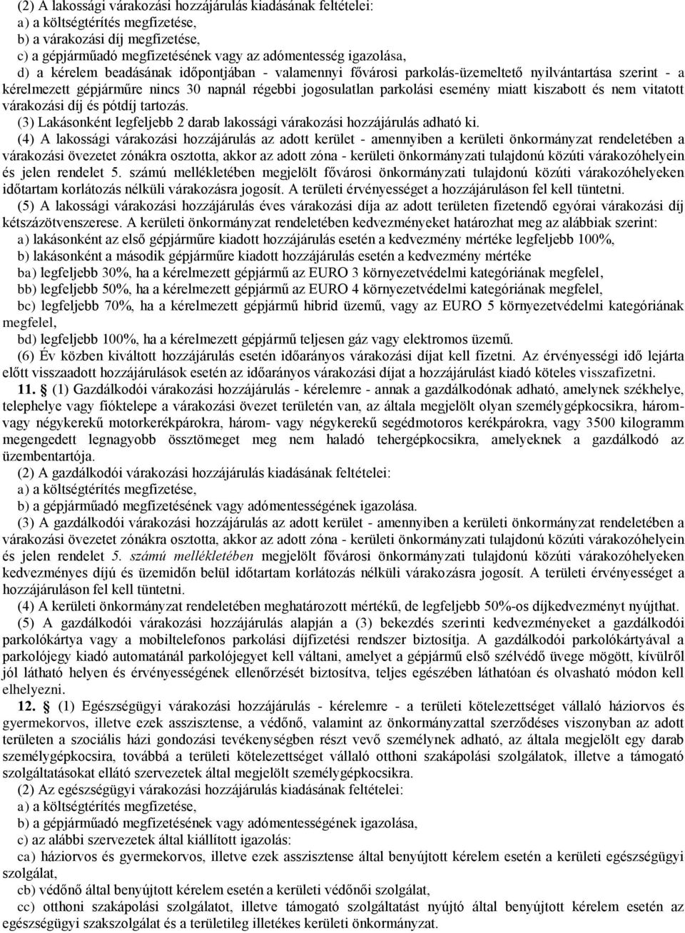 nem vitatott várakozási díj és pótdíj tartozás. (3) Lakásonként legfeljebb 2 darab lakossági várakozási hozzájárulás adható ki.