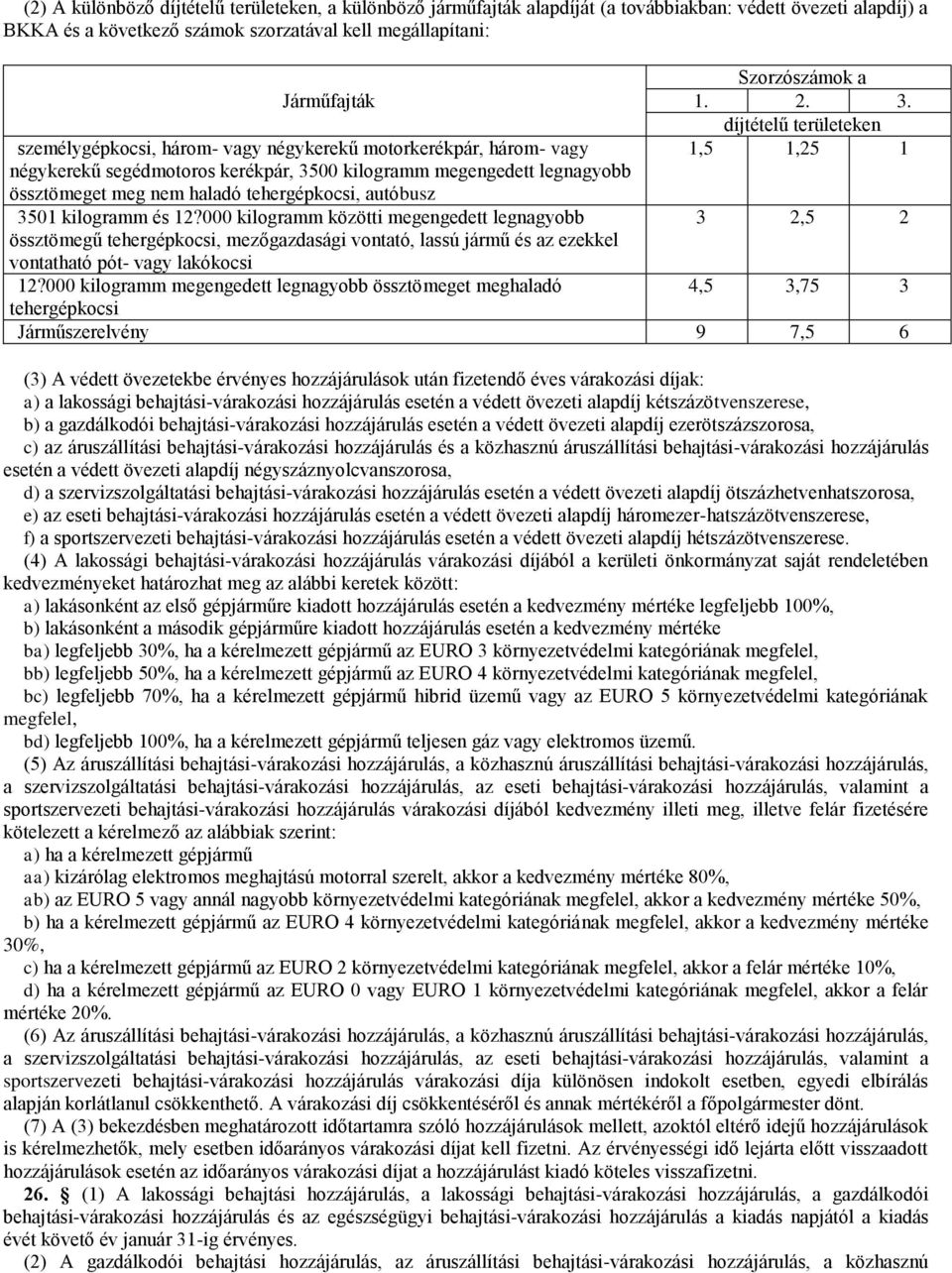 díjtételű területeken személygépkocsi, három- vagy négykerekű motorkerékpár, három- vagy 1,5 1,25 1 négykerekű segédmotoros kerékpár, 3500 kilogramm megengedett legnagyobb össztömeget meg nem haladó