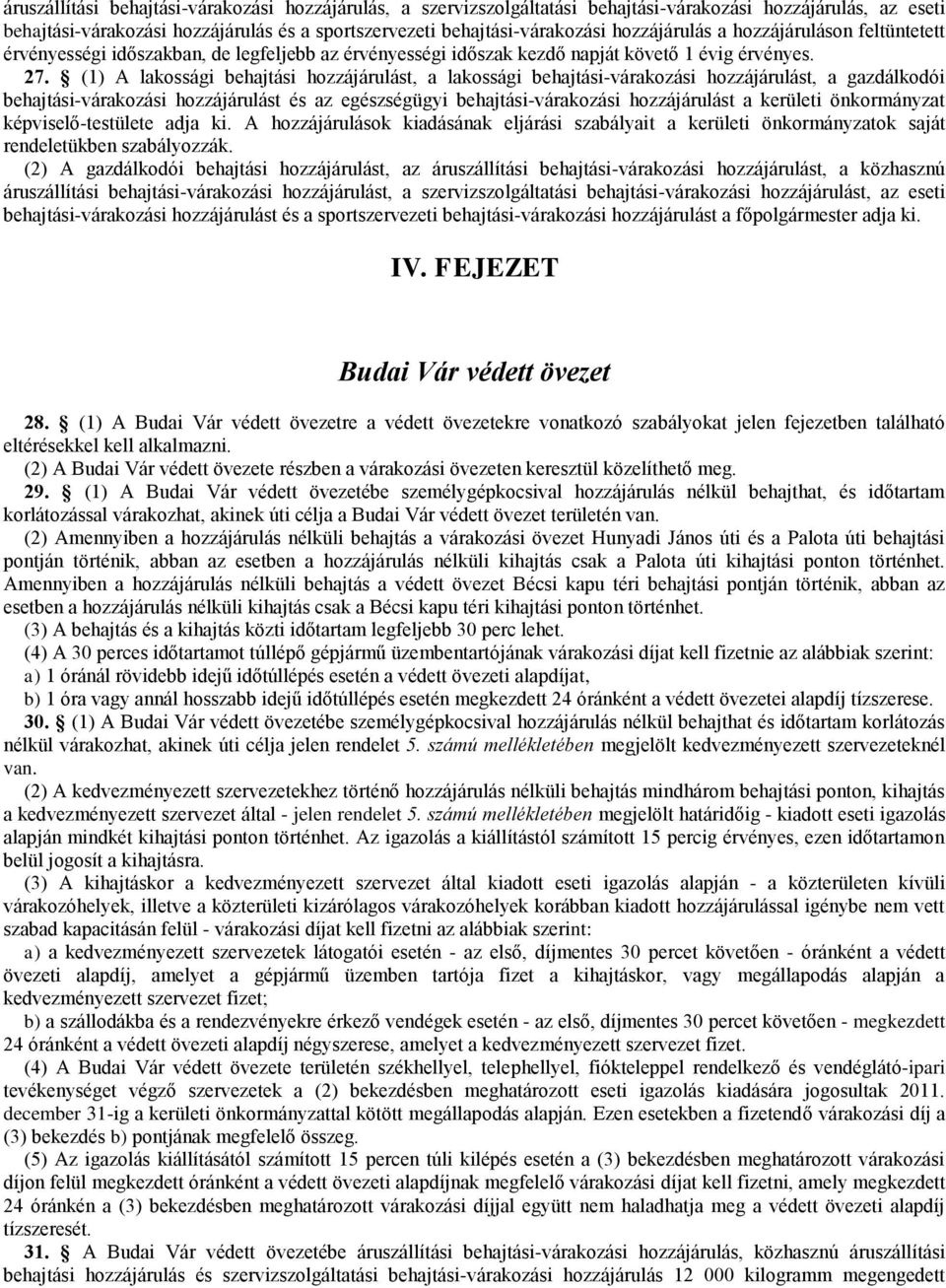 (1) A lakossági behajtási hozzájárulást, a lakossági behajtási-várakozási hozzájárulást, a gazdálkodói behajtási-várakozási hozzájárulást és az egészségügyi behajtási-várakozási hozzájárulást a