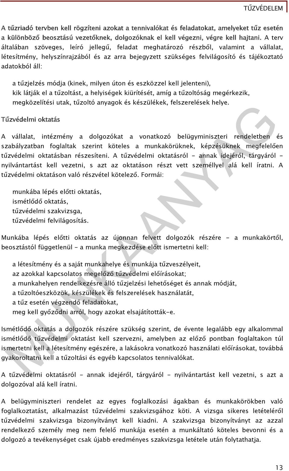 tűzjelzés módja (kinek, milyen úton és eszközzel kell jelenteni), kik látják el a tűzoltást, a helyiségek kiürítését, amíg a tűzoltóság megérkezik, megközelítési utak, tűzoltó anyagok és készülékek,