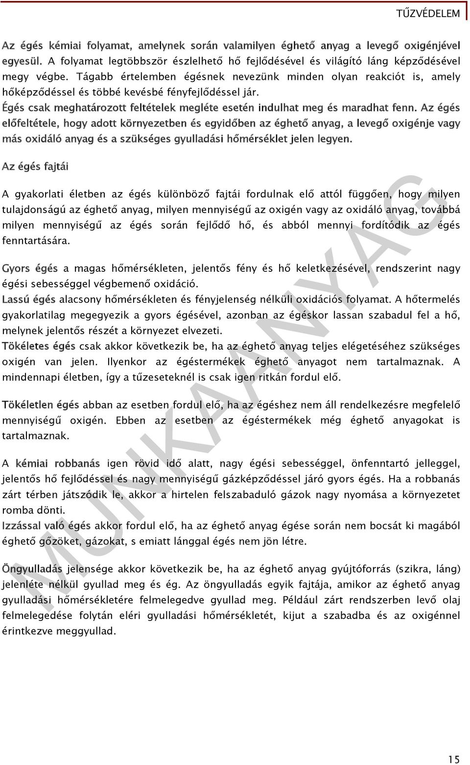 Az égés előfeltétele, hogy adott környezetben és egyidőben az éghető anyag, a levegő oxigénje vagy más oxidáló anyag és a szükséges gyulladási hőmérséklet jelen legyen.