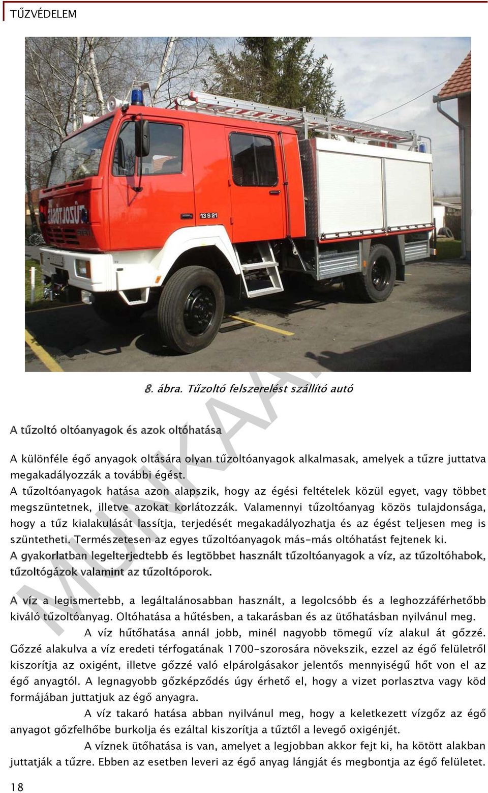 A tűzoltóanyagok hatása azon alapszik, hogy az égési feltételek közül egyet, vagy többet megszüntetnek, illetve azokat korlátozzák.