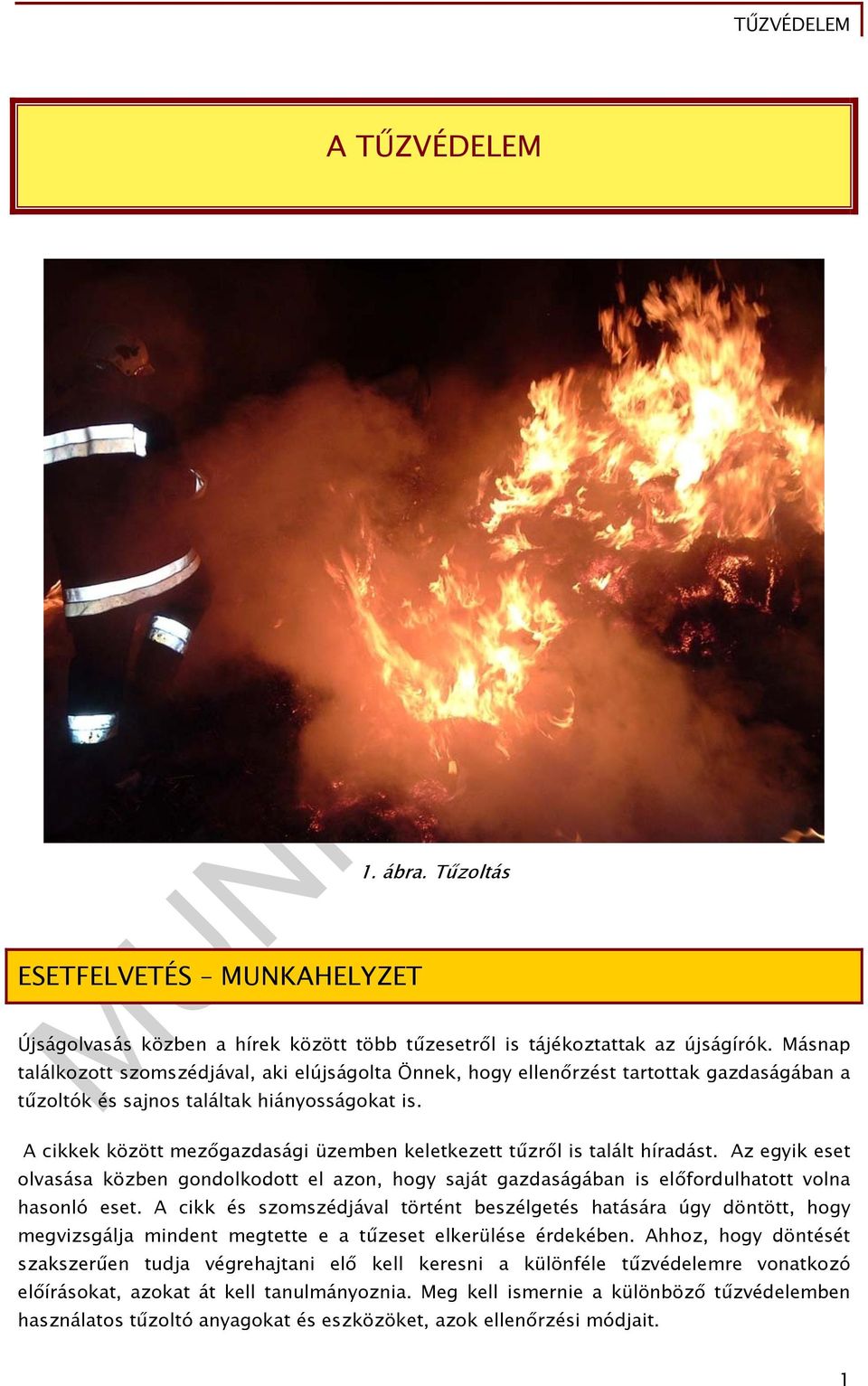 A cikkek között mezőgazdasági üzemben keletkezett tűzről is talált híradást. Az egyik eset olvasása közben gondolkodott el azon, hogy saját gazdaságában is előfordulhatott volna hasonló eset.