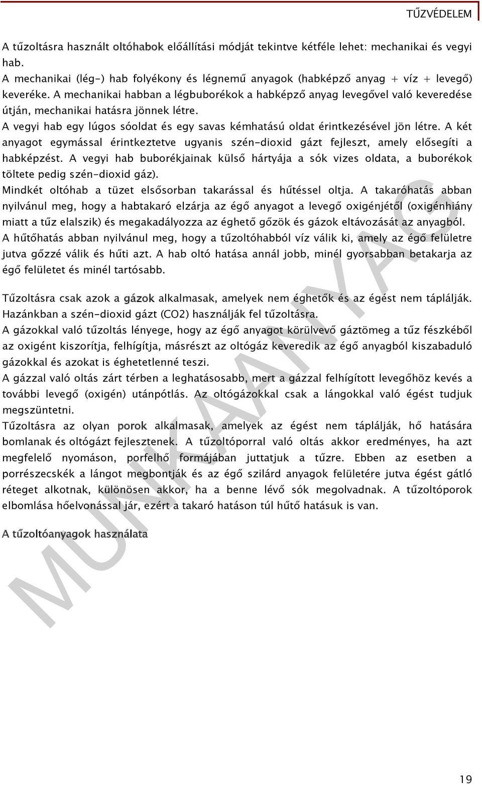 A vegyi hab egy lúgos sóoldat és egy savas kémhatású oldat érintkezésével jön létre. A két anyagot egymással érintkeztetve ugyanis szén-dioxid gázt fejleszt, amely elősegíti a habképzést.