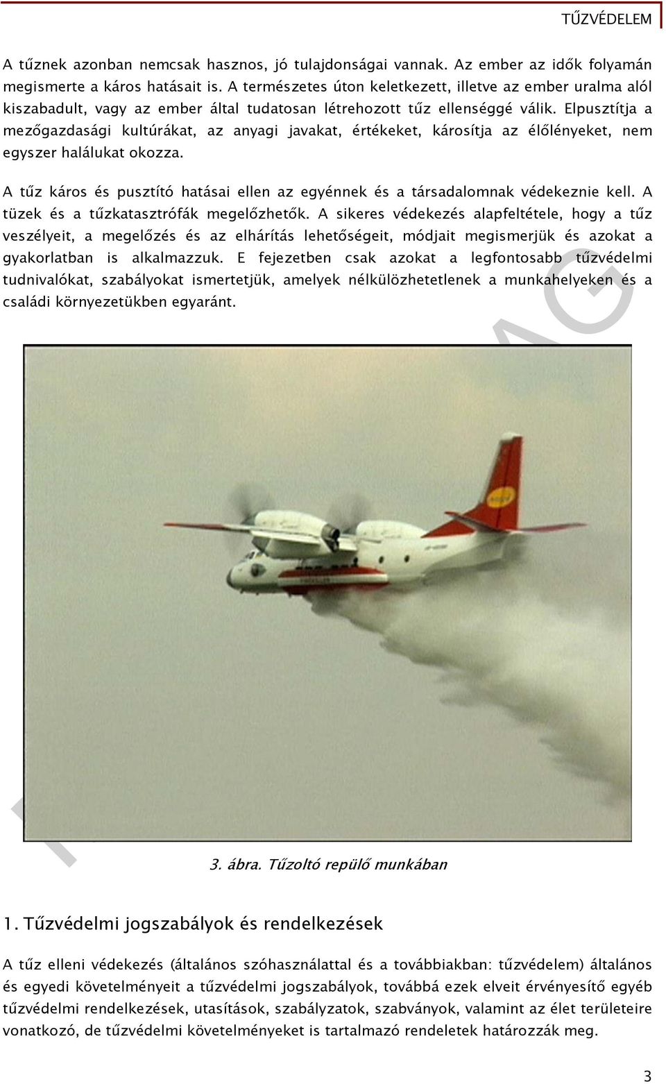 Elpusztítja a mezőgazdasági kultúrákat, az anyagi javakat, értékeket, károsítja az élőlényeket, nem egyszer halálukat okozza.