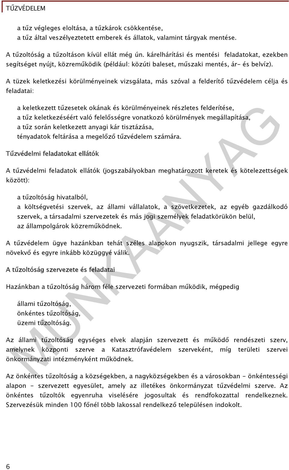 A tüzek keletkezési körülményeinek vizsgálata, más szóval a felderítő tűzvédelem célja és feladatai: a keletkezett tűzesetek okának és körülményeinek részletes felderítése, a tűz keletkezéséért való