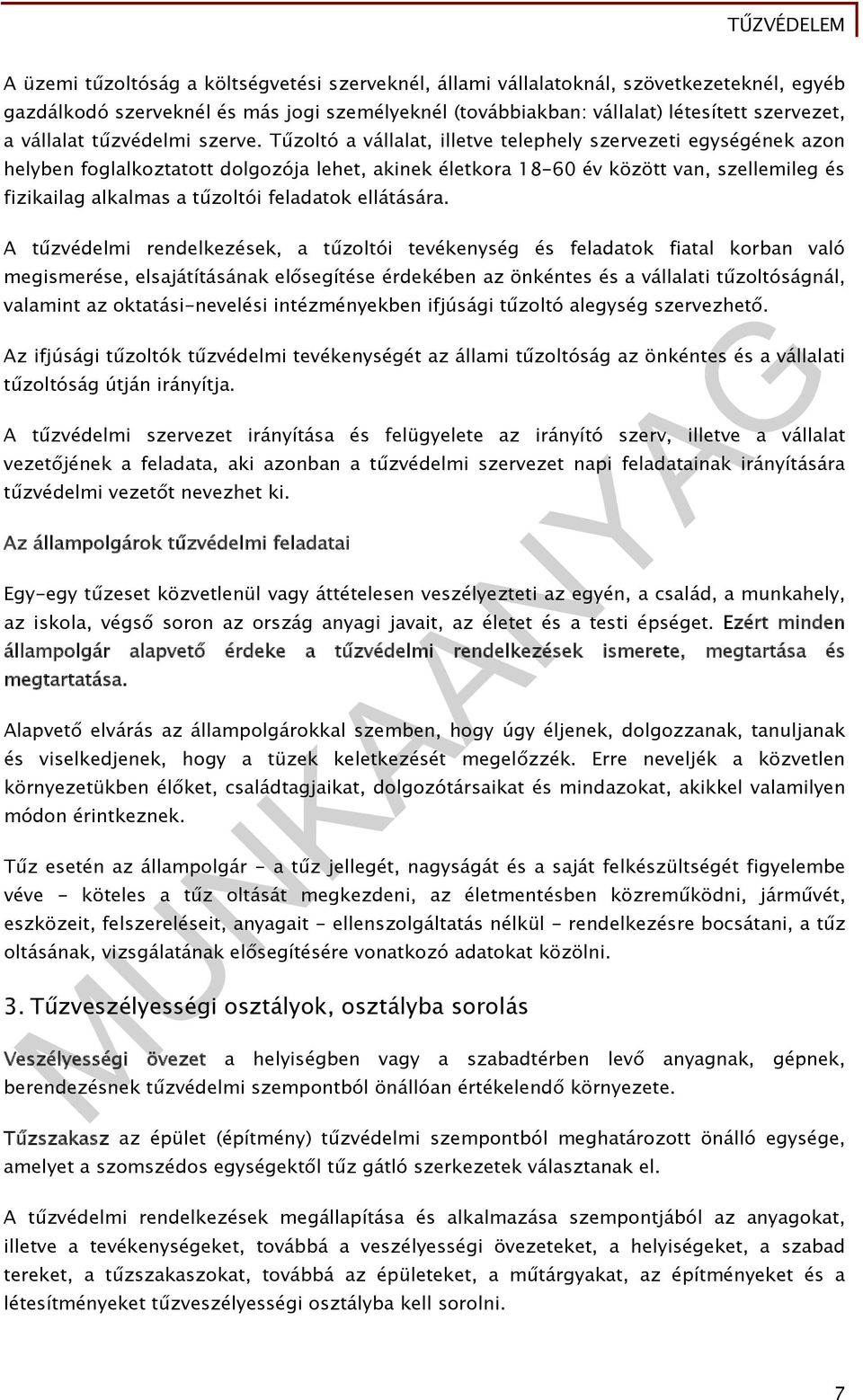 Tűzoltó a vállalat, illetve telephely szervezeti egységének azon helyben foglalkoztatott dolgozója lehet, akinek életkora 18-60 év között van, szellemileg és fizikailag alkalmas a tűzoltói feladatok