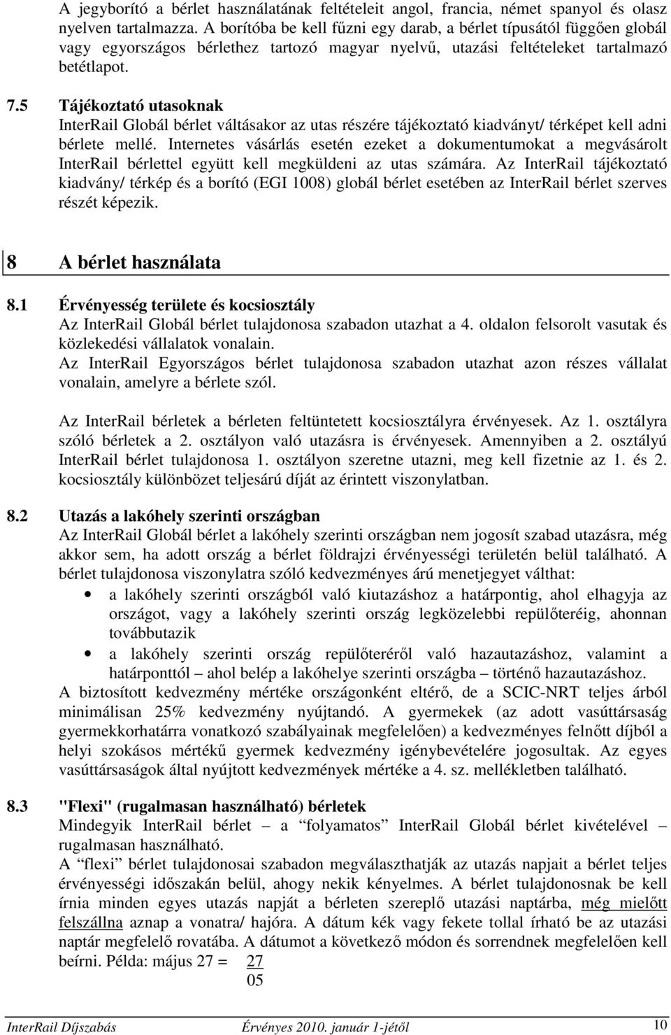 5 Tájékoztató utasoknak InterRail Globál bérlet váltásakor az utas részére tájékoztató kiadványt/ térképet kell adni bérlete mellé.