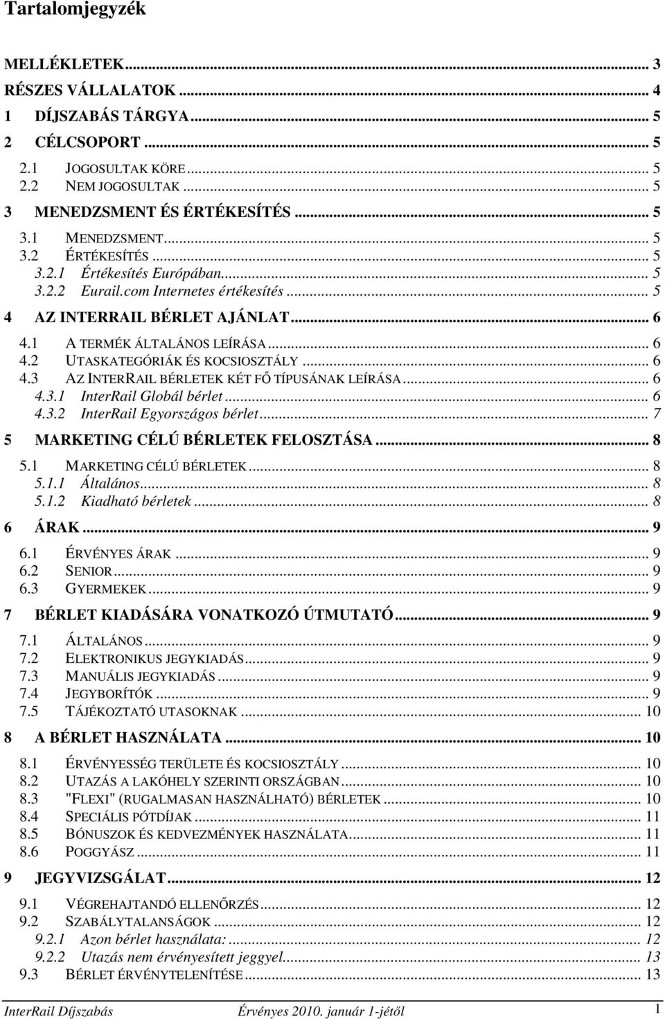 .. 6 4.3 AZ INTERRAIL BÉRLETEK KÉT Fİ TÍPUSÁNAK LEÍRÁSA... 6 4.3.1 InterRail Globál bérlet... 6 4.3.2 InterRail Egyországos bérlet... 7 5 MARKETING CÉLÚ BÉRLETEK FELOSZTÁSA... 8 5.