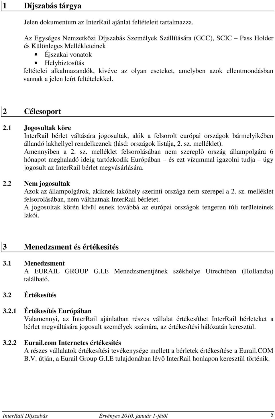 amelyben azok ellentmondásban vannak a jelen leírt feltételekkel. 2 Célcsoport 2.