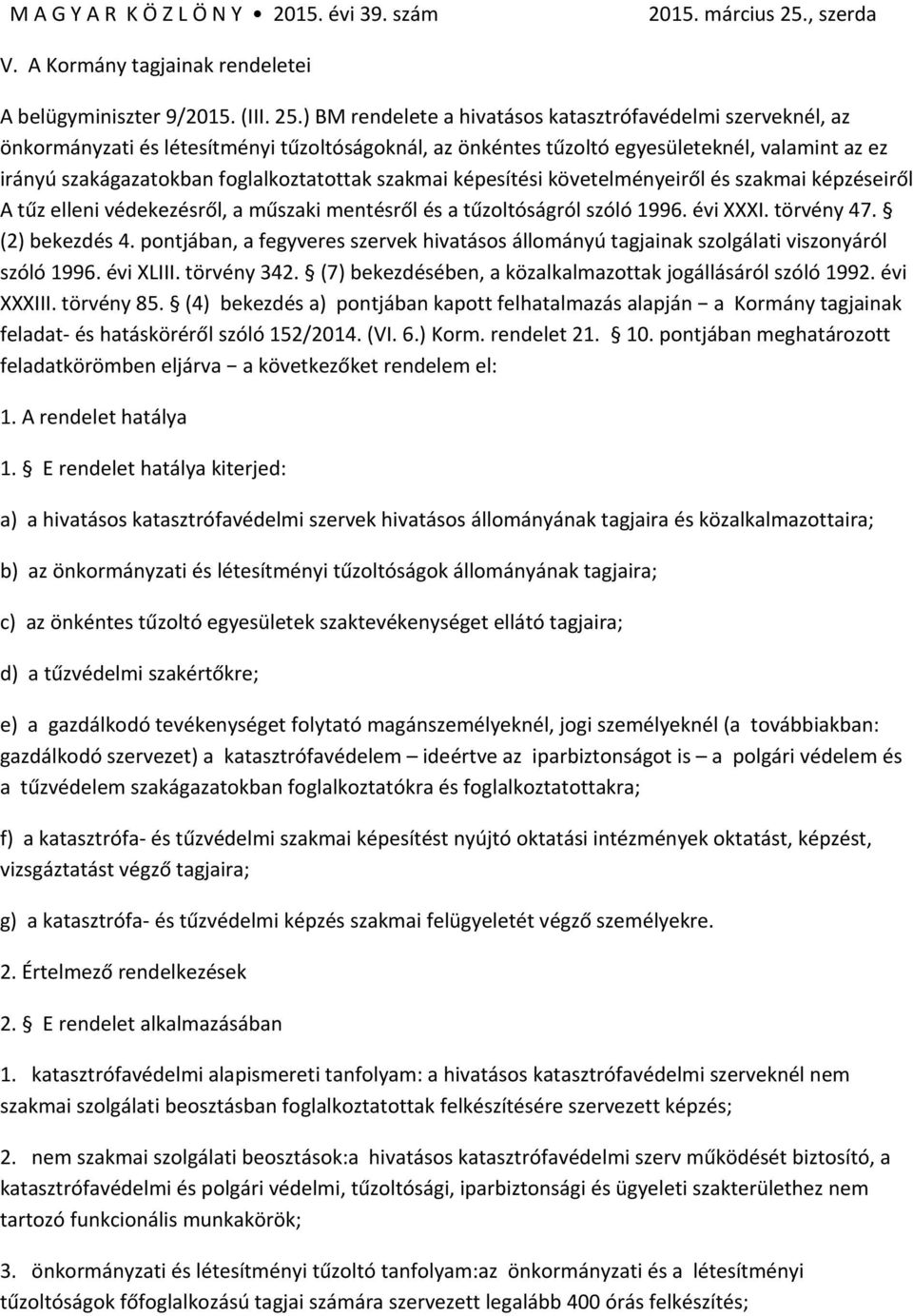 ) BM rendelete a hivatásos katasztrófavédelmi szerveknél, az önkormányzati és létesítményi tűzoltóságoknál, az önkéntes tűzoltó egyesületeknél, valamint az ez irányú szakágazatokban foglalkoztatottak