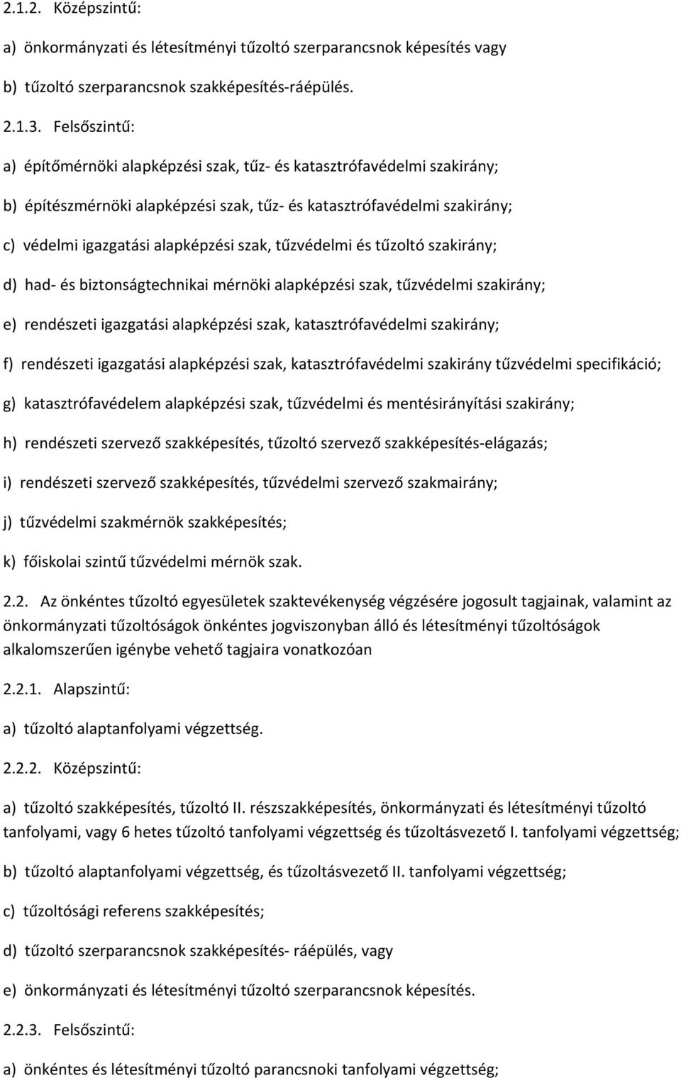 tűzvédelmi és tűzoltó szakirány; d) had- és biztonságtechnikai mérnöki alapképzési szak, tűzvédelmi szakirány; e) rendészeti igazgatási alapképzési szak, katasztrófavédelmi szakirány; f) rendészeti