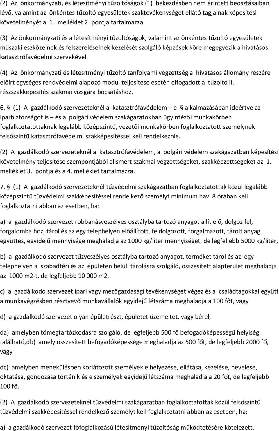 (3) Az önkormányzati és a létesítményi tűzoltóságok, valamint az önkéntes tűzoltó egyesületek műszaki eszközeinek és felszereléseinek kezelését szolgáló képzések köre megegyezik a hivatásos