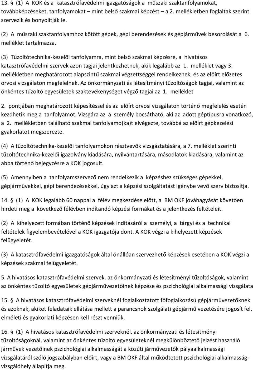 (3) Tűzoltótechnika-kezelői tanfolyamra, mint belső szakmai képzésre, a hivatásos katasztrófavédelmi szervek azon tagjai jelentkezhetnek, akik legalább az 1. melléklet vagy 3.