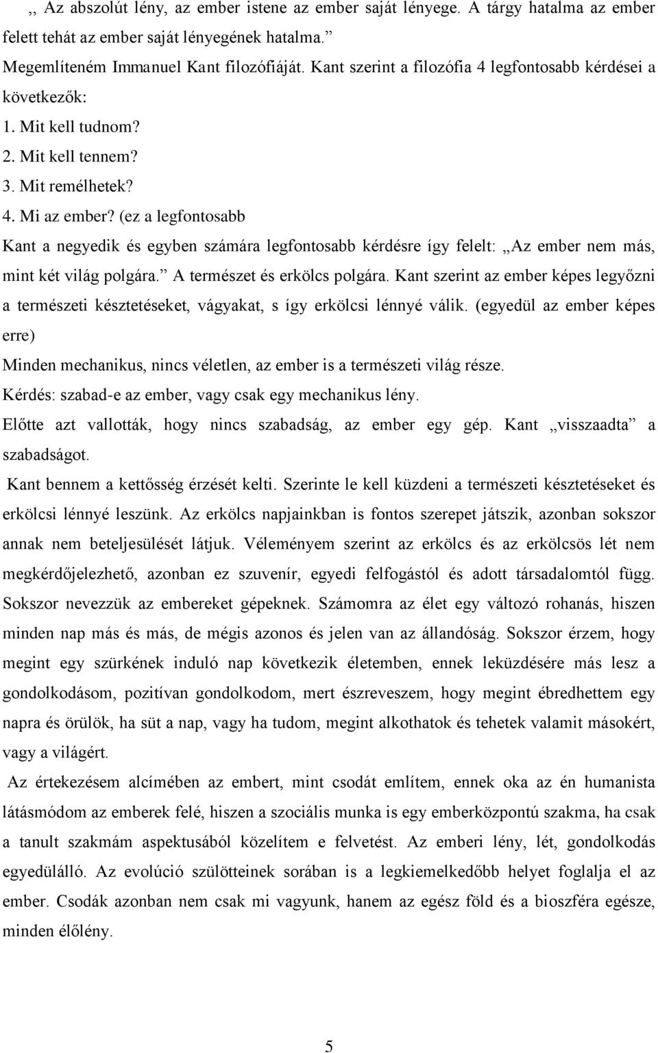 (ez a legfontosabb Kant a negyedik és egyben számára legfontosabb kérdésre így felelt: Az ember nem más, mint két világ polgára. A természet és erkölcs polgára.