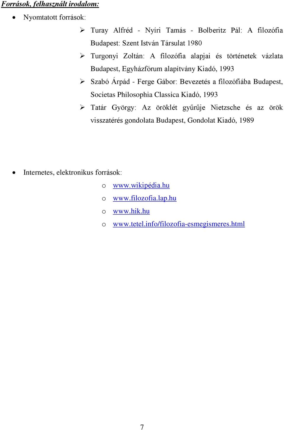 filozófiába Budapest, Societas Philosophia Classica Kiadó, 1993 Tatár György: Az öröklét gyűrűje Nietzsche és az örök visszatérés gondolata