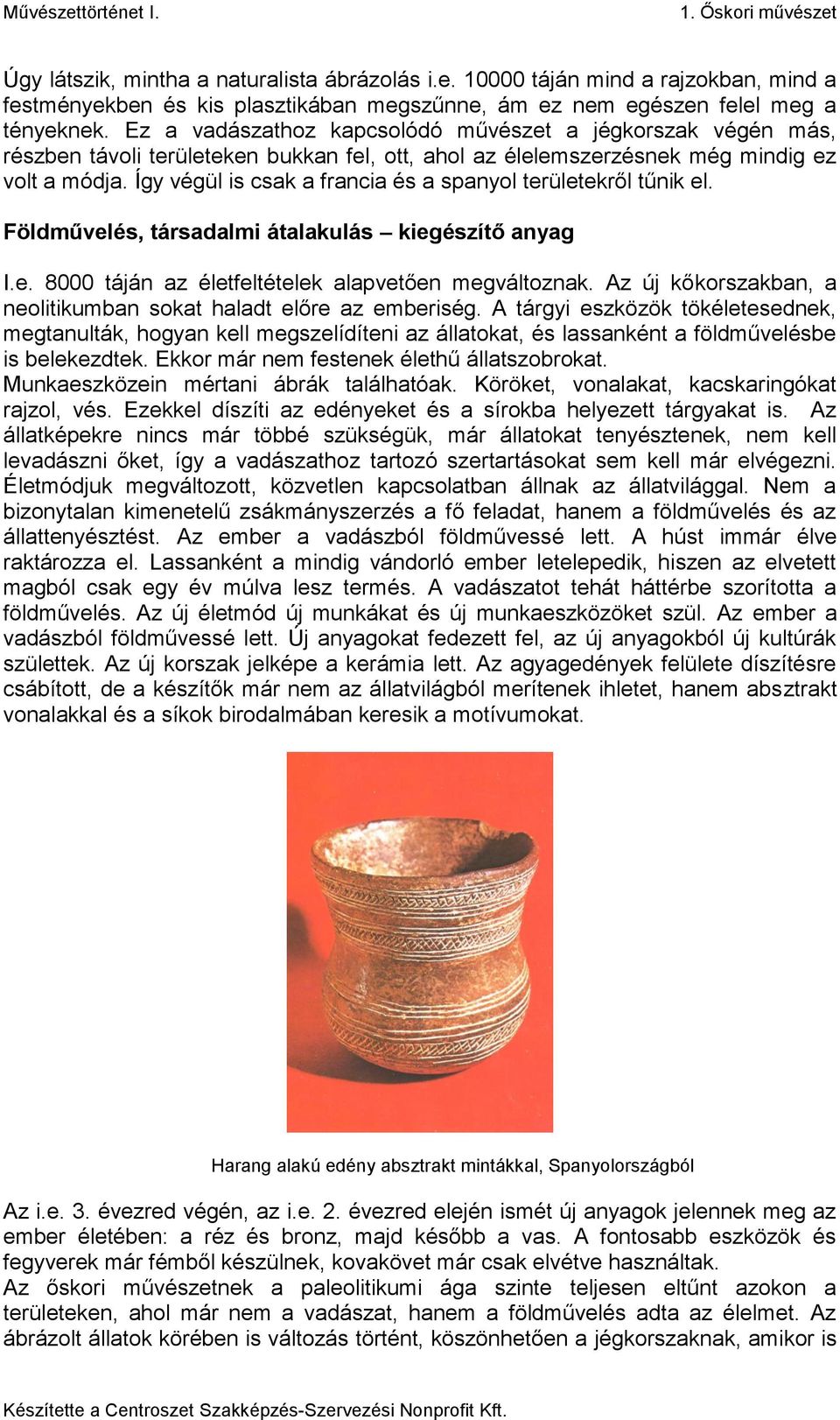 Így végül is csak a francia és a spanyol területekről tűnik el. Földművelés, társadalmi átalakulás kiegészítő anyag I.e. 8000 táján az életfeltételek alapvetően megváltoznak.