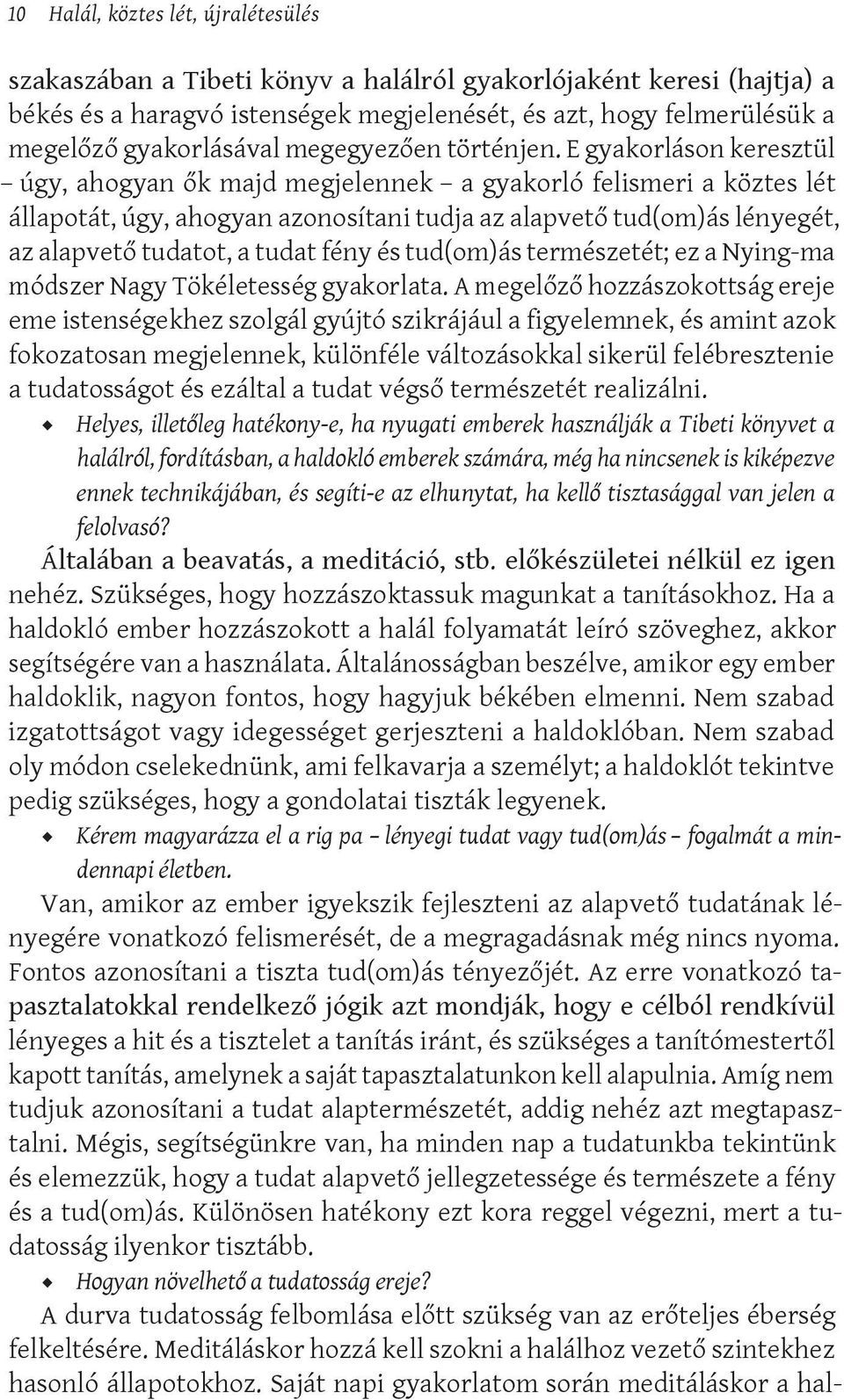 E gyakorláson keresztül úgy, ahogyan ők majd megjelennek a gyakorló felismeri a köztes lét állapotát, úgy, ahogyan azonosítani tudja az alapvető tud(om)ás lényegét, az alapvető tudatot, a tudat fény
